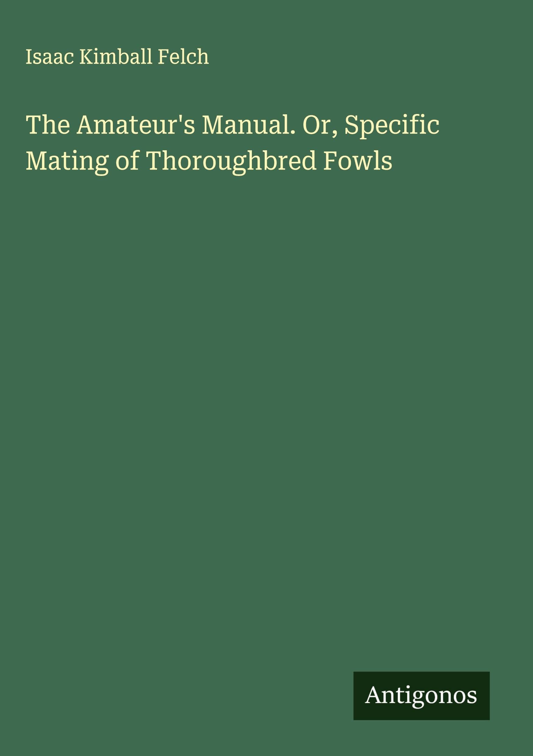The Amateur's Manual. Or, Specific Mating of Thoroughbred Fowls Classics