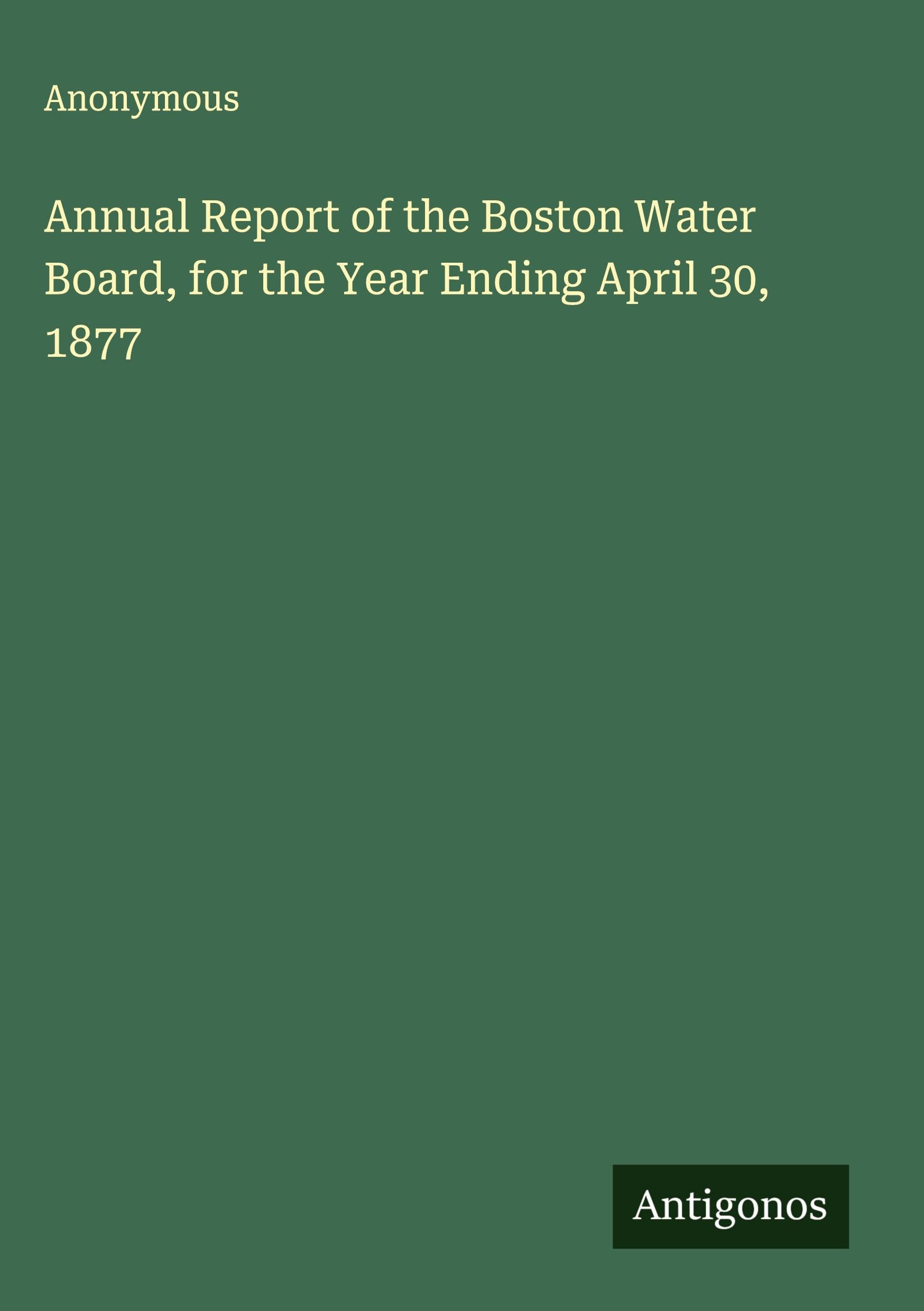 Annual Report of the Boston Water Board, for the Year Ending April 30, 1877 Classics