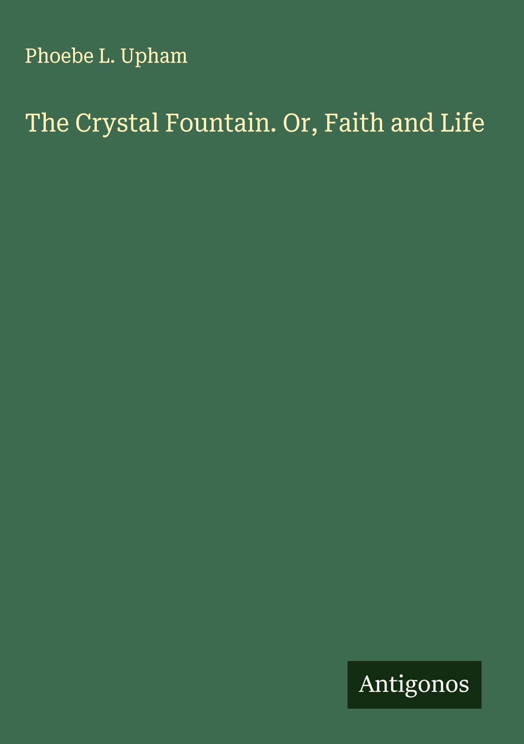 The Crystal Fountain. Or, Faith and Life Classics