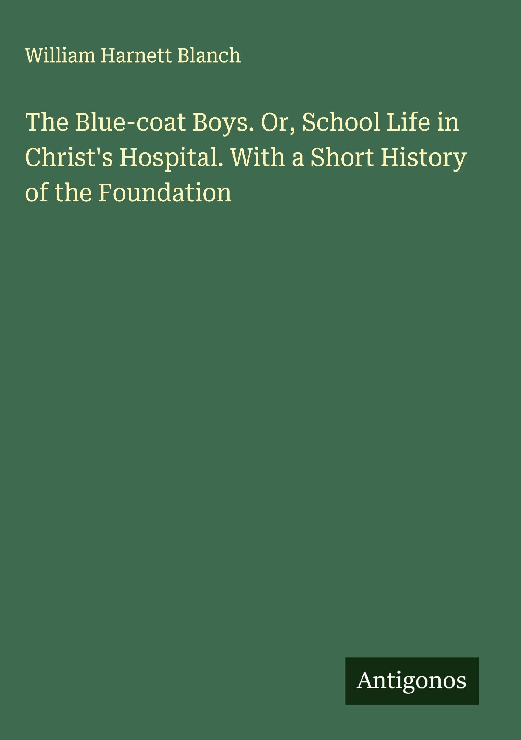 The Blue-coat Boys. Or, School Life in Christ's Hospital. With a Short History of the Foundation Classics