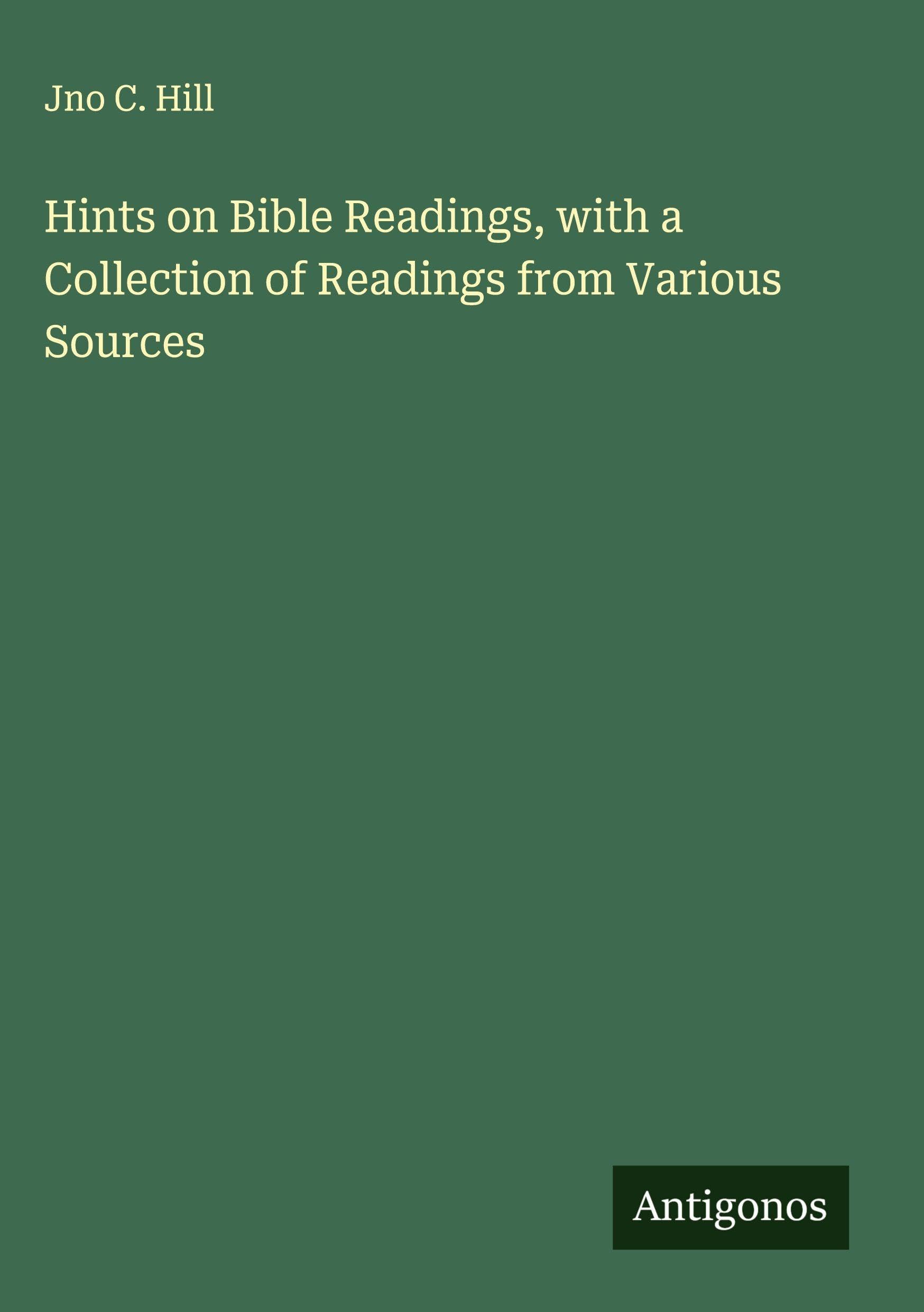 Hints on Bible Readings, with a Collection of Readings from Various Sources Classics