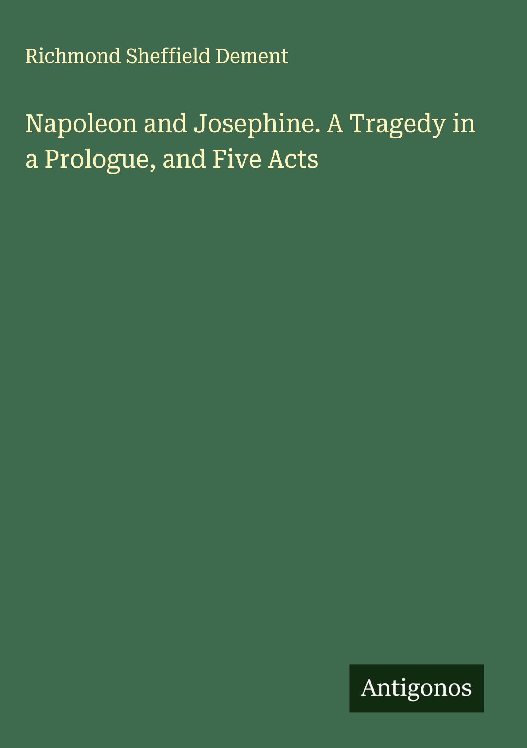 Napoleon and Josephine. A Tragedy in a Prologue, and Five Acts Classics