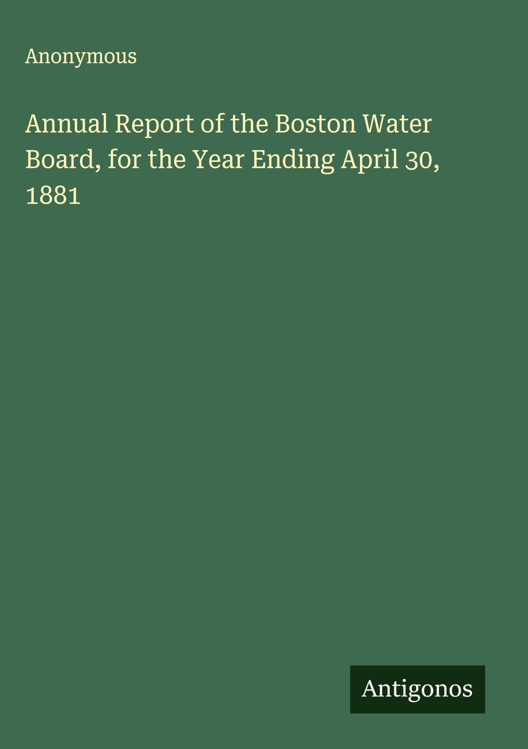 Annual Report of the Boston Water Board, for the Year Ending April 30, 1881 Classics