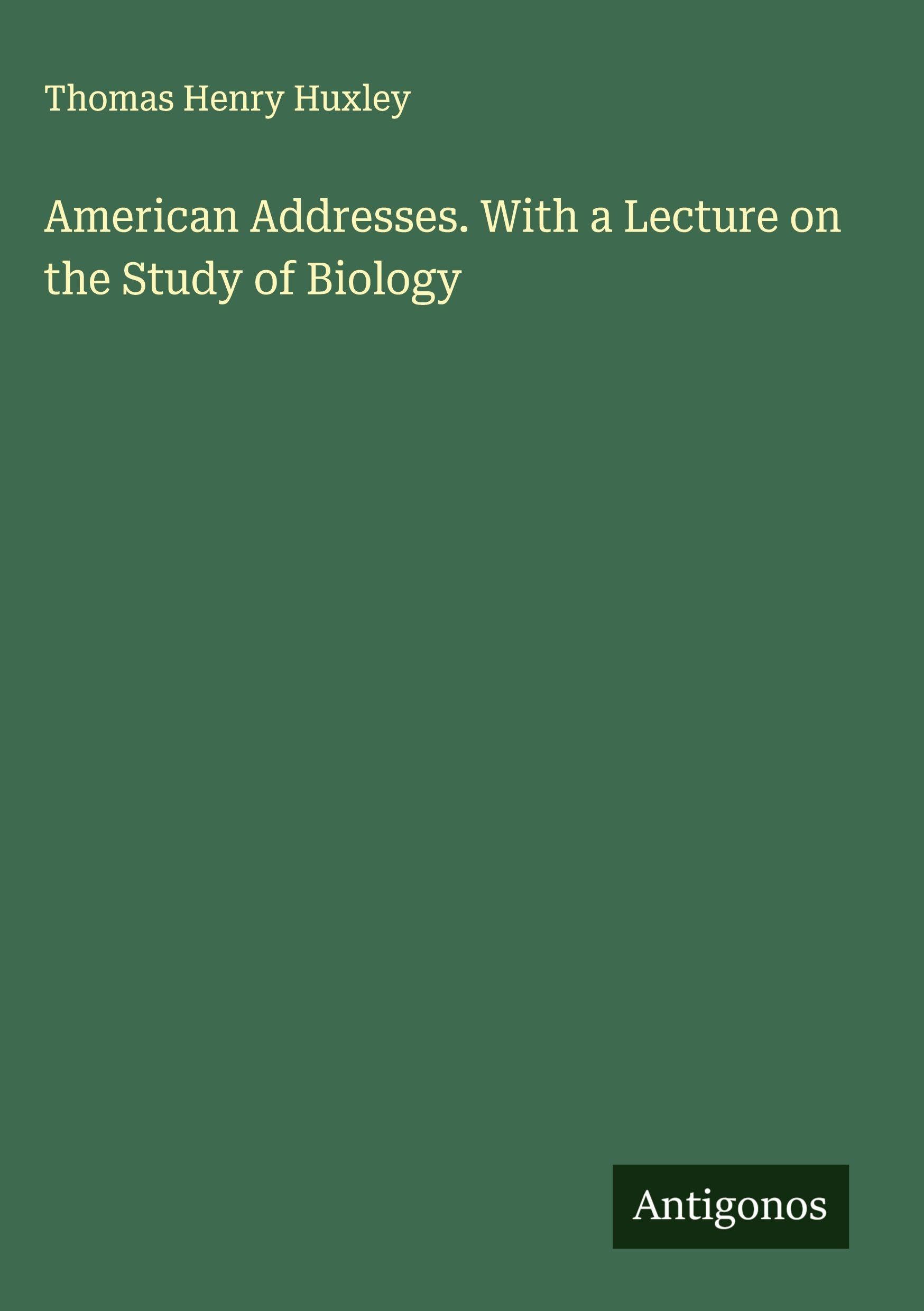 American Addresses. With a Lecture on the Study of Biology Classics