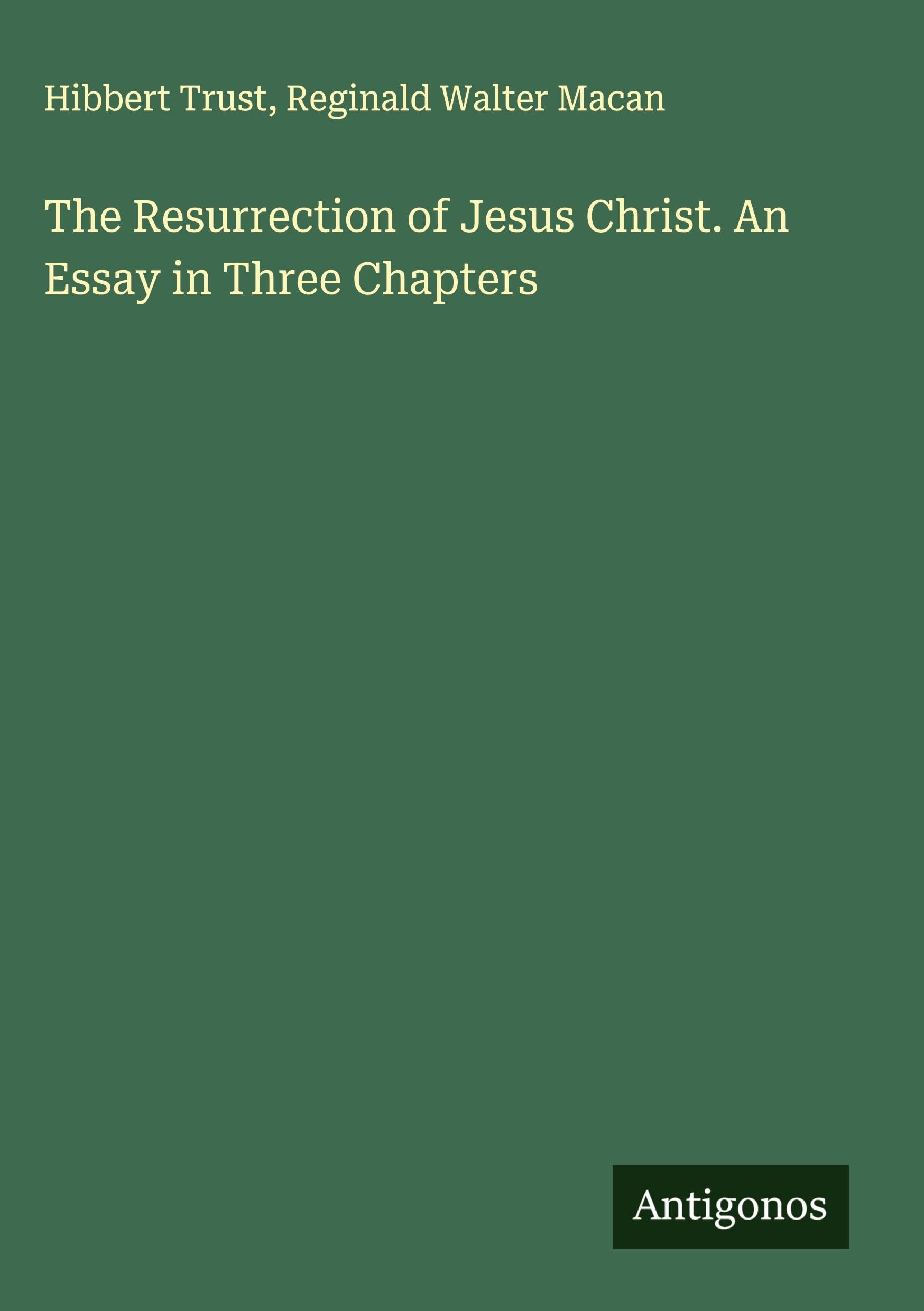The Resurrection of Jesus Christ. An Essay in Three Chapters Classics
