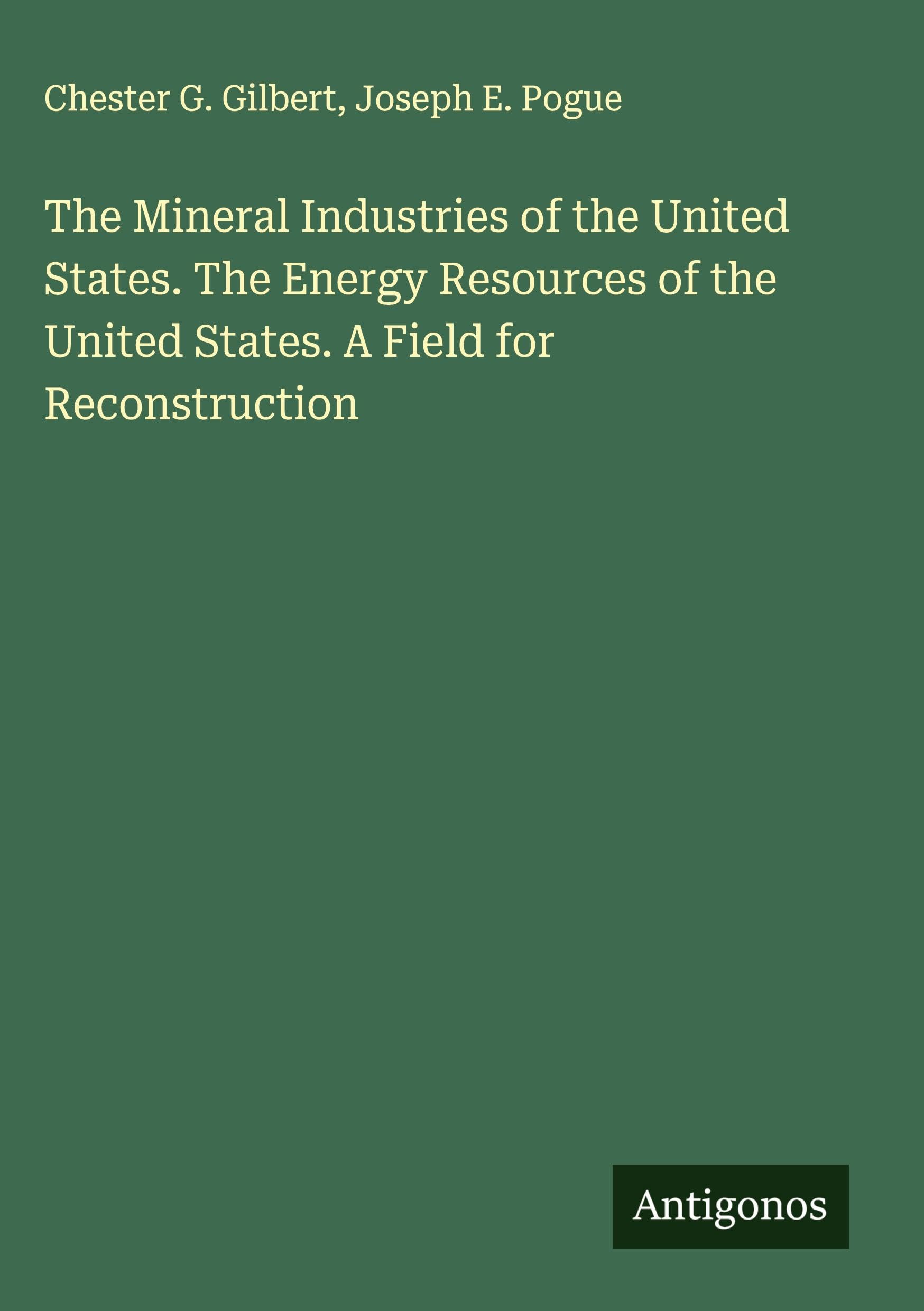 The Mineral Industries of the United States. The Energy Resources of the United States. A Field for Reconstruction Classics