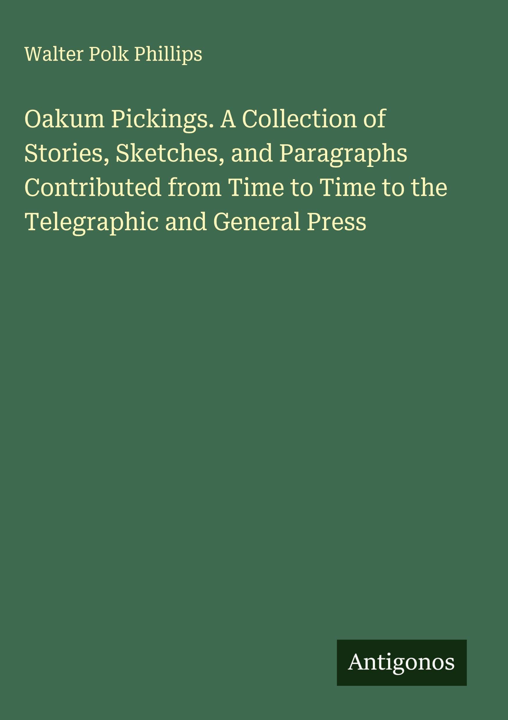Oakum Pickings. A Collection of Stories, Sketches, and Paragraphs Contributed from Time to Time to the Telegraphic and General Press Classics