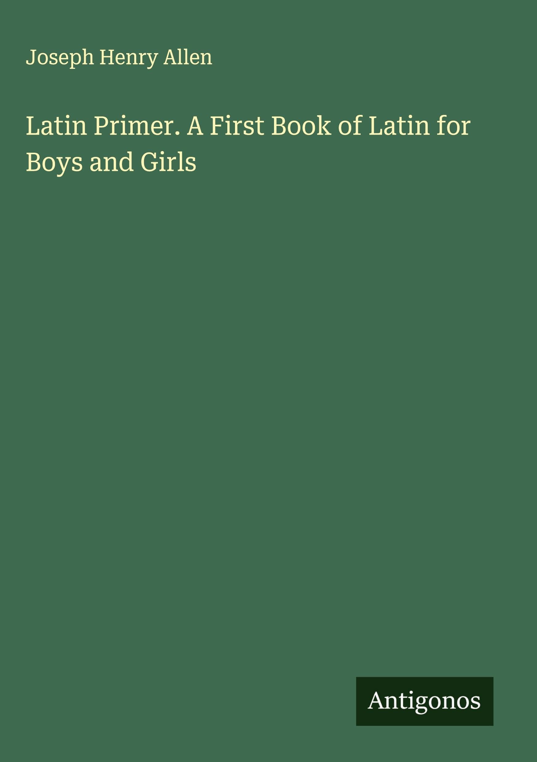 Latin Primer. A First Book of Latin for Boys and Girls Classics