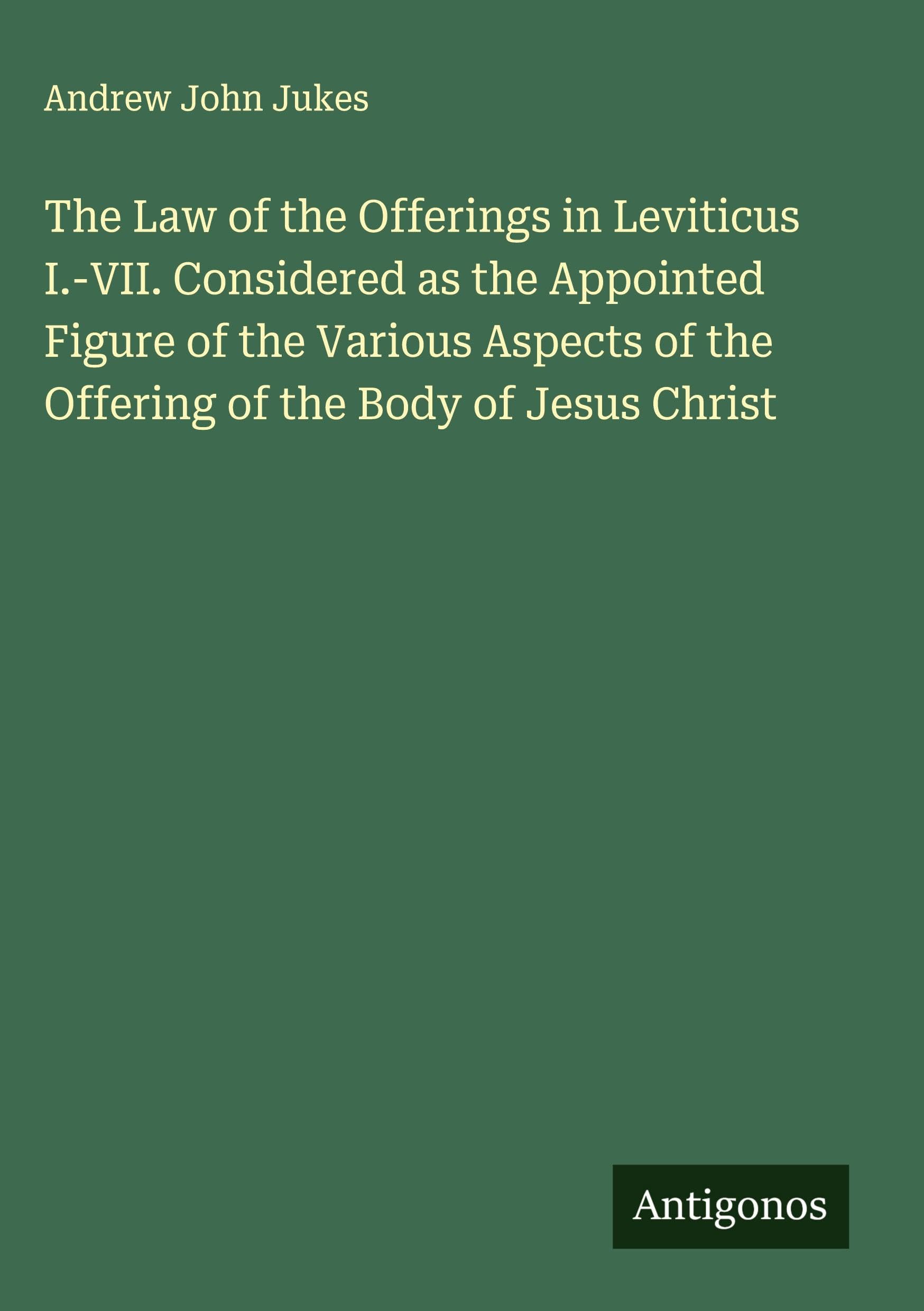 The Law of the Offerings in Leviticus I.-VII. Considered as the Appointed Figure of the Various Aspects of the Offering of the Body of Jesus Christ Classics