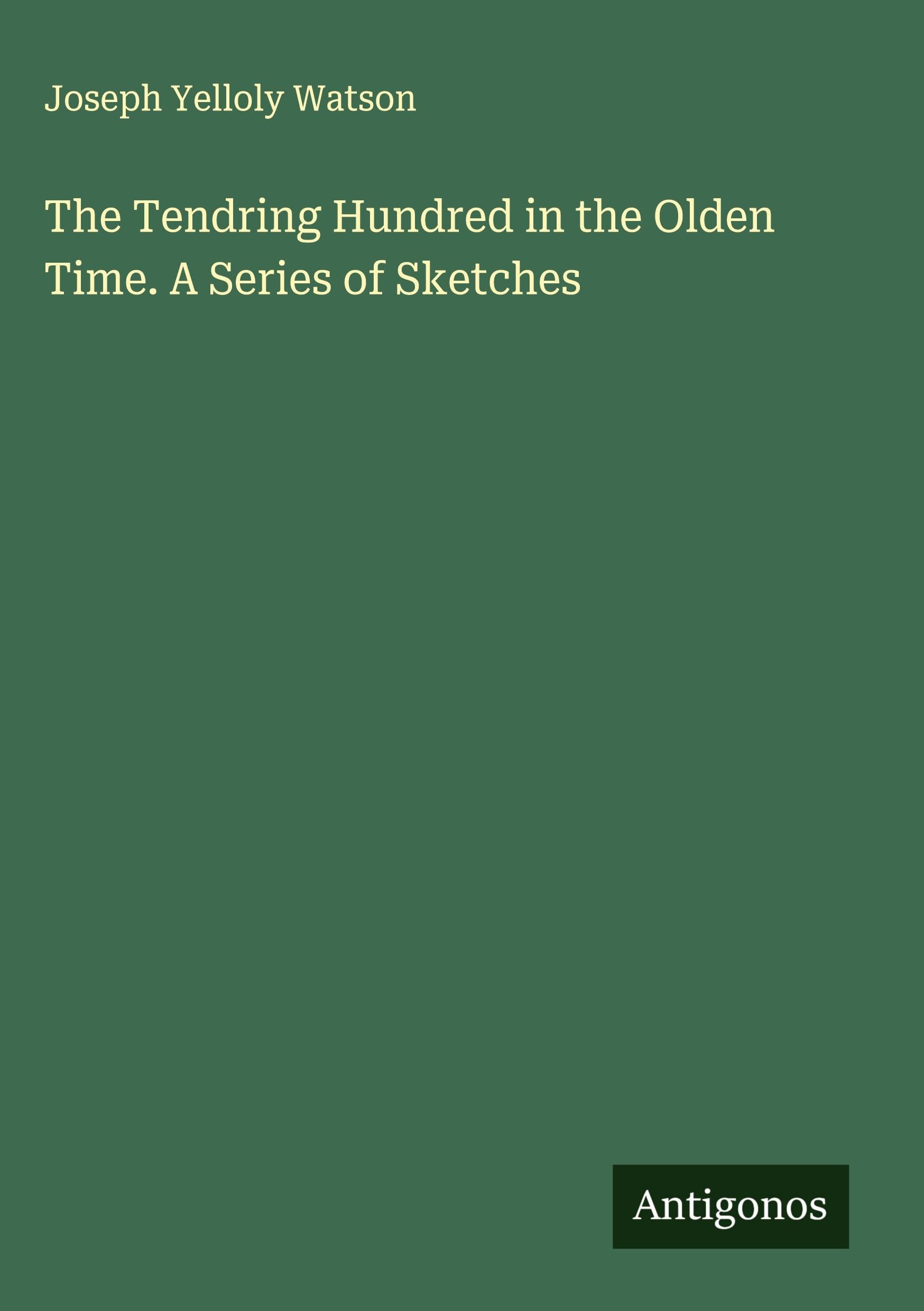 The Tendring Hundred in the Olden Time. A Series of Sketches Classics