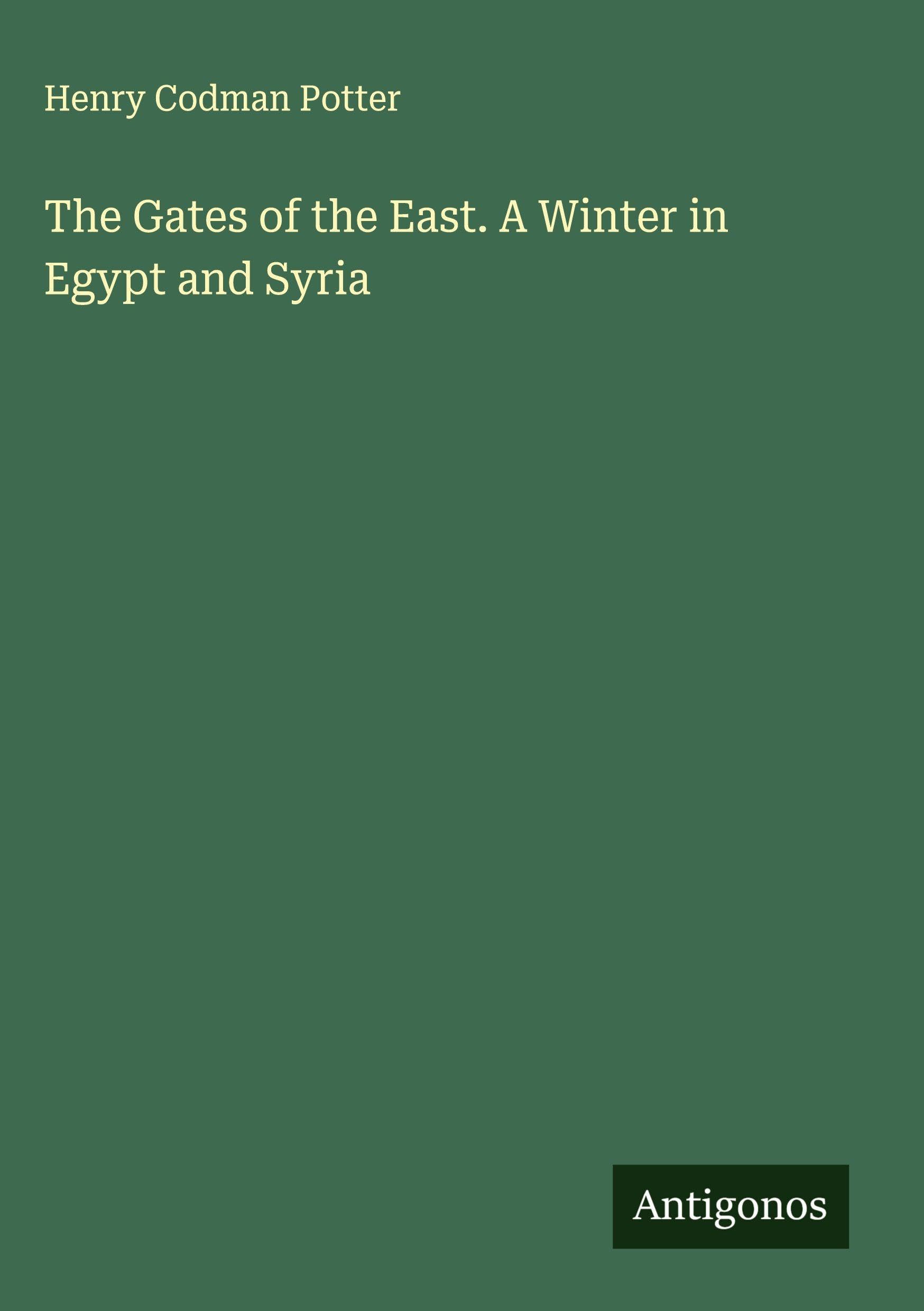 The Gates of the East. A Winter in Egypt and Syria Classics
