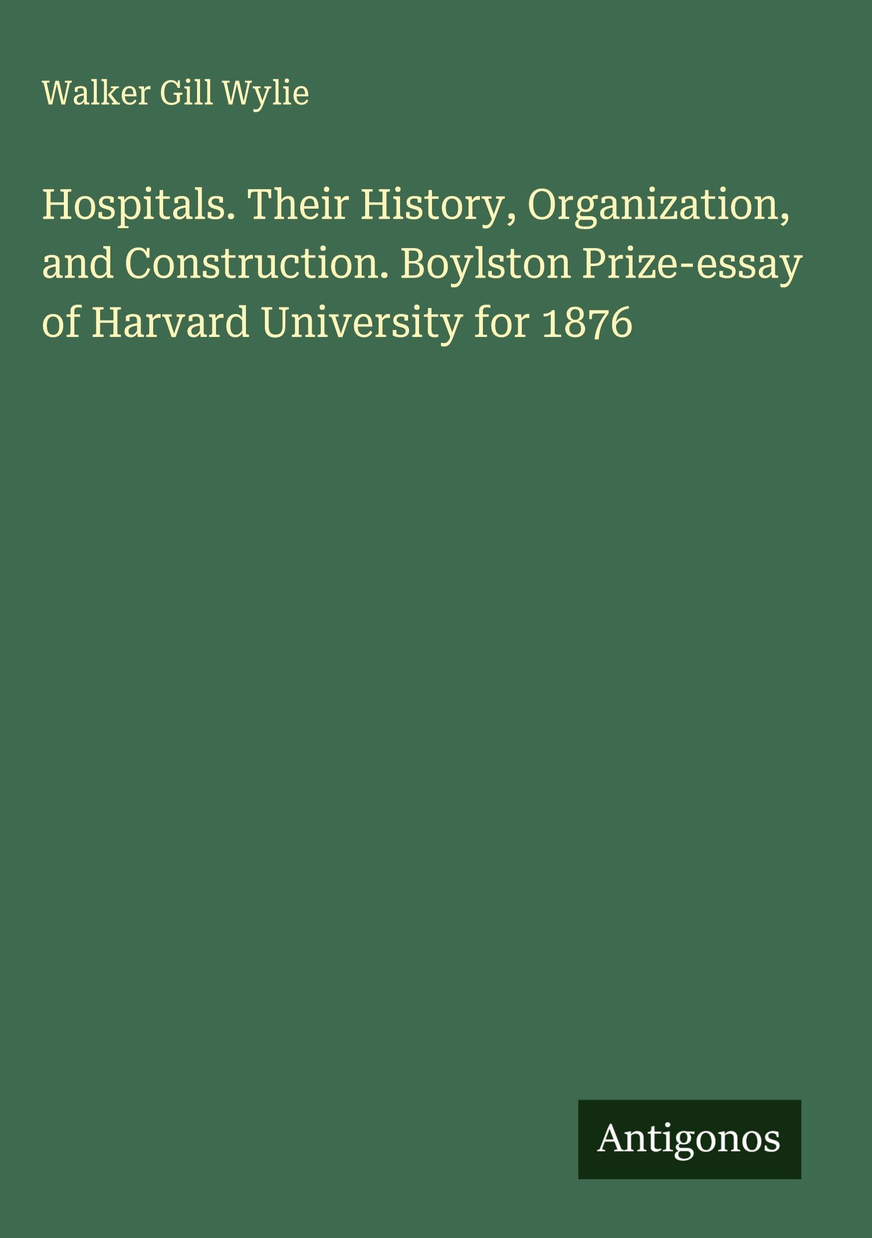 Hospitals. Their History, Organization, and Construction. Boylston Prize-essay of Harvard University for 1876 Classics