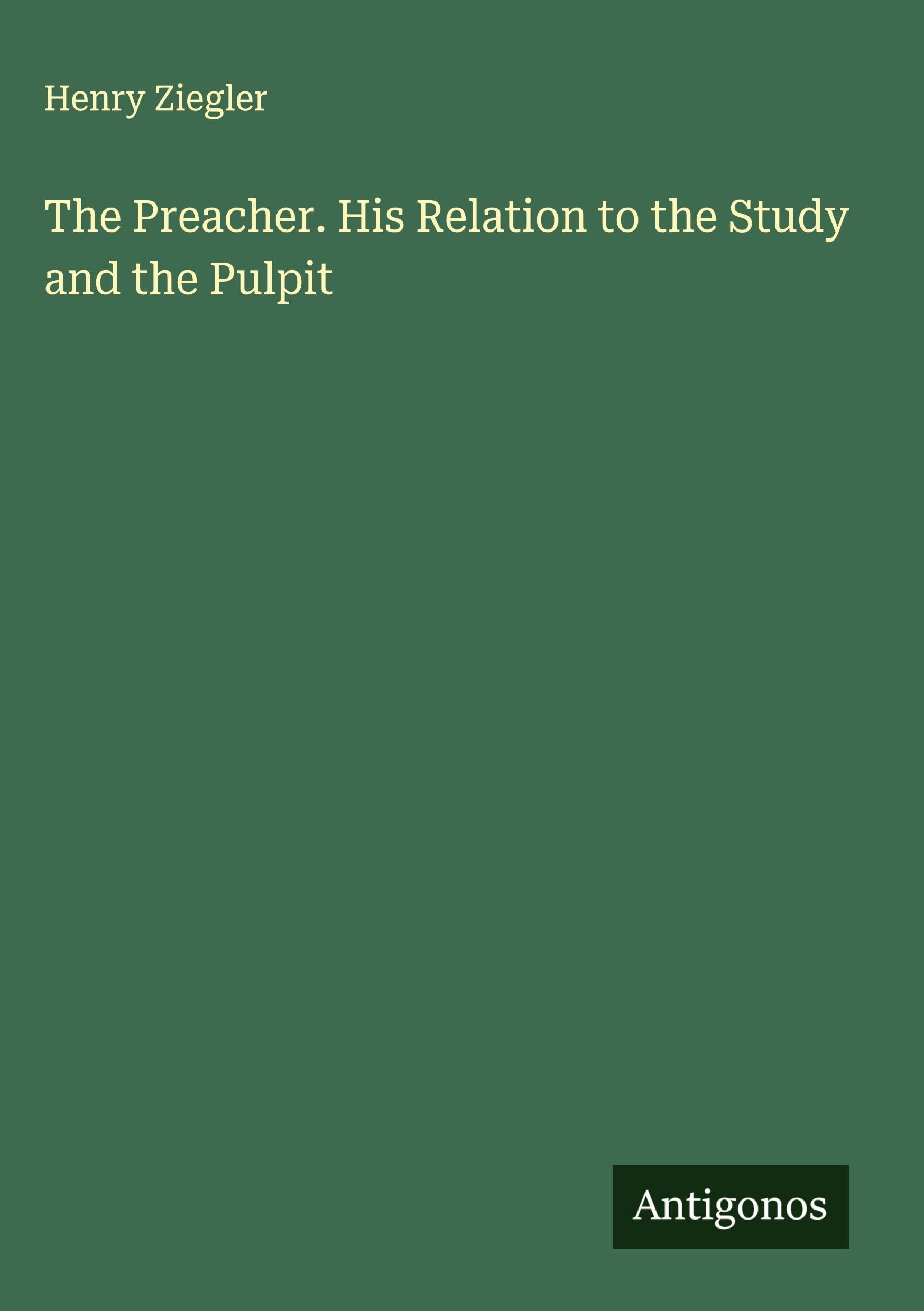 The Preacher. His Relation to the Study and the Pulpit Classics
