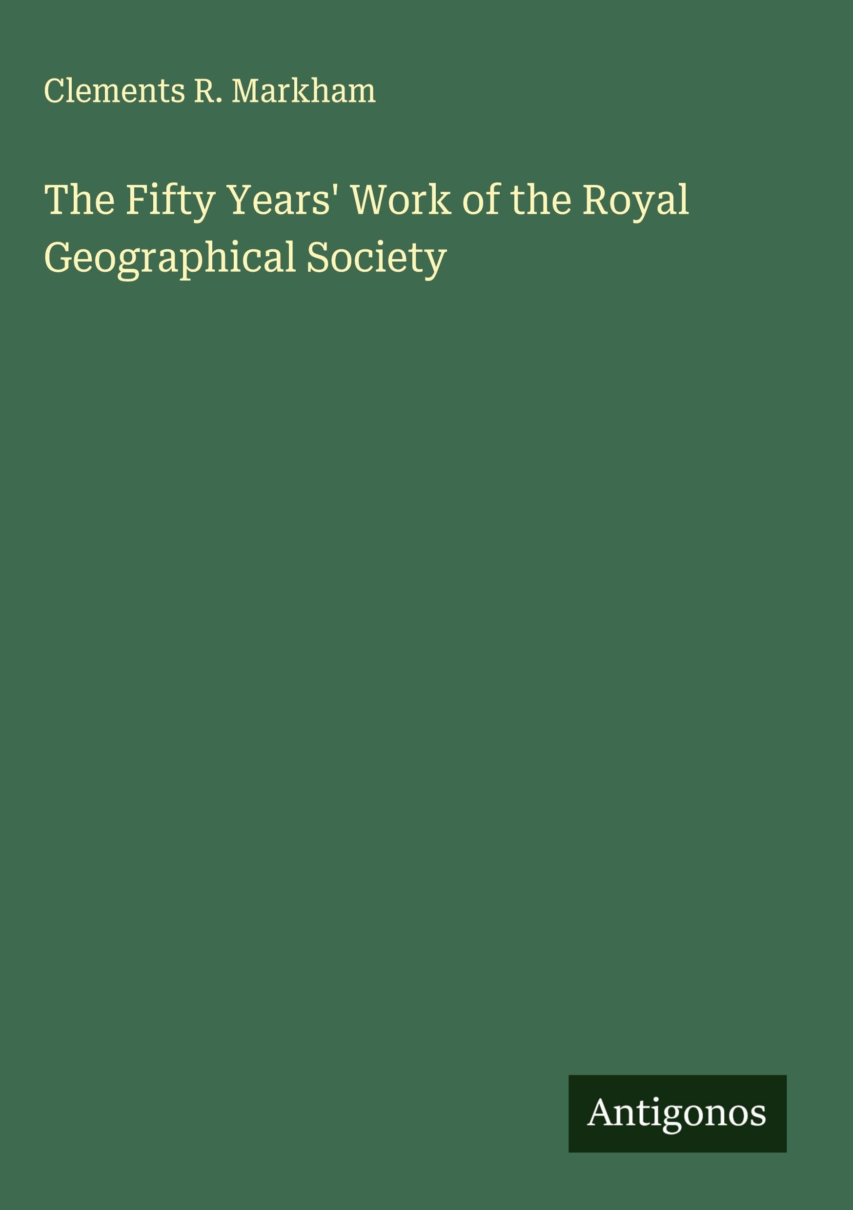 The Fifty Years' Work of the Royal Geographical Society Classics