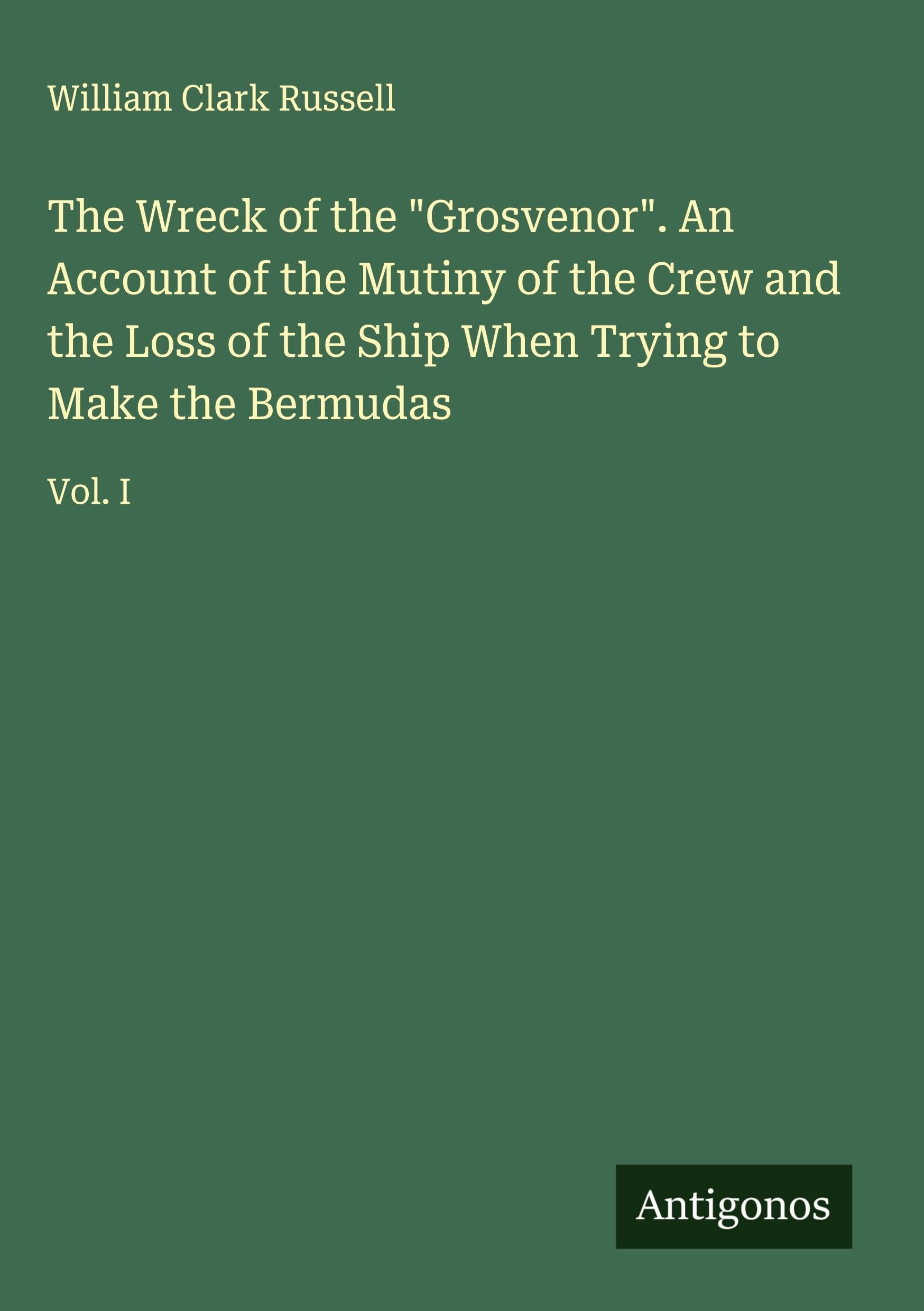 The Wreck of the "Grosvenor". An Account of the Mutiny of the Crew and the Loss of the Ship When Trying to Make the Bermudas Classics