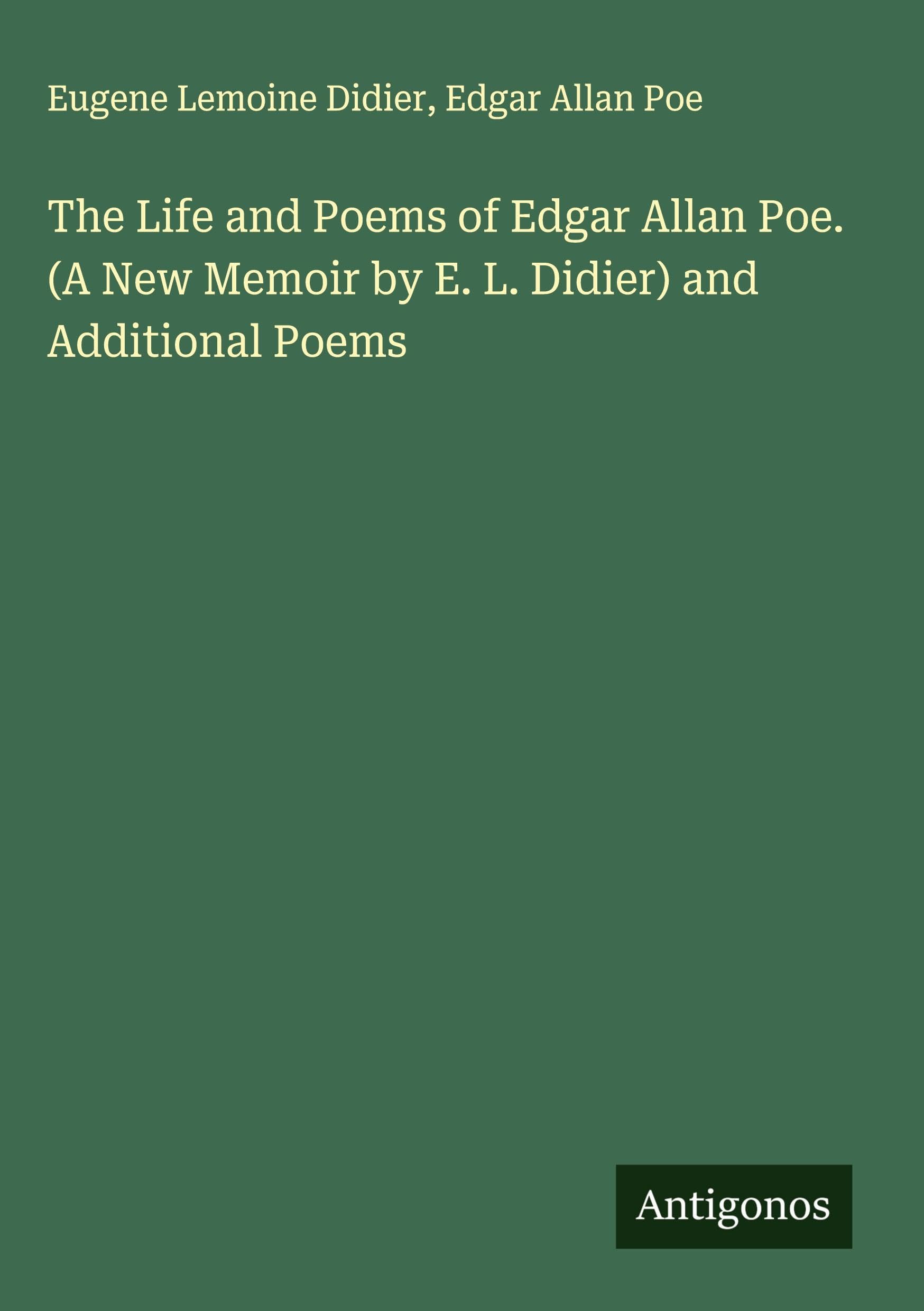 The Life and Poems of Edgar Allan Poe. (A New Memoir by E. L. Didier) and Additional Poems Classics