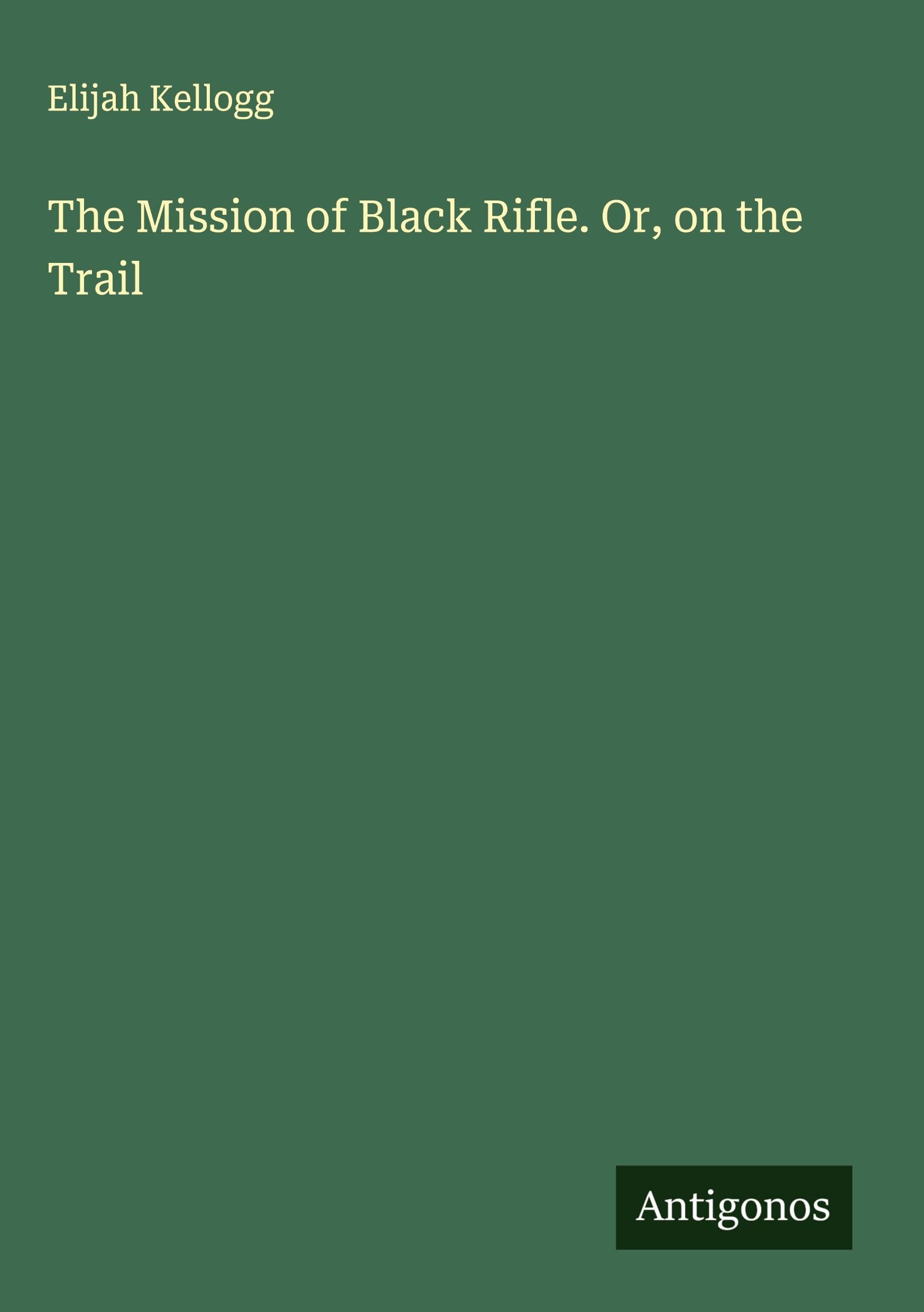 The Mission of Black Rifle. Or, on the Trail Classics