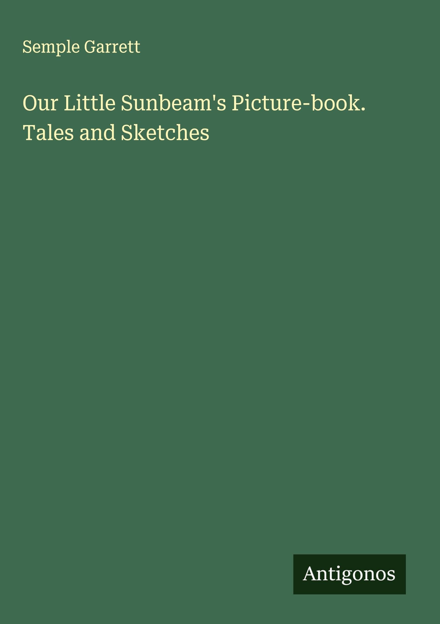 Our Little Sunbeam's Picture-book. Tales and Sketches Classics