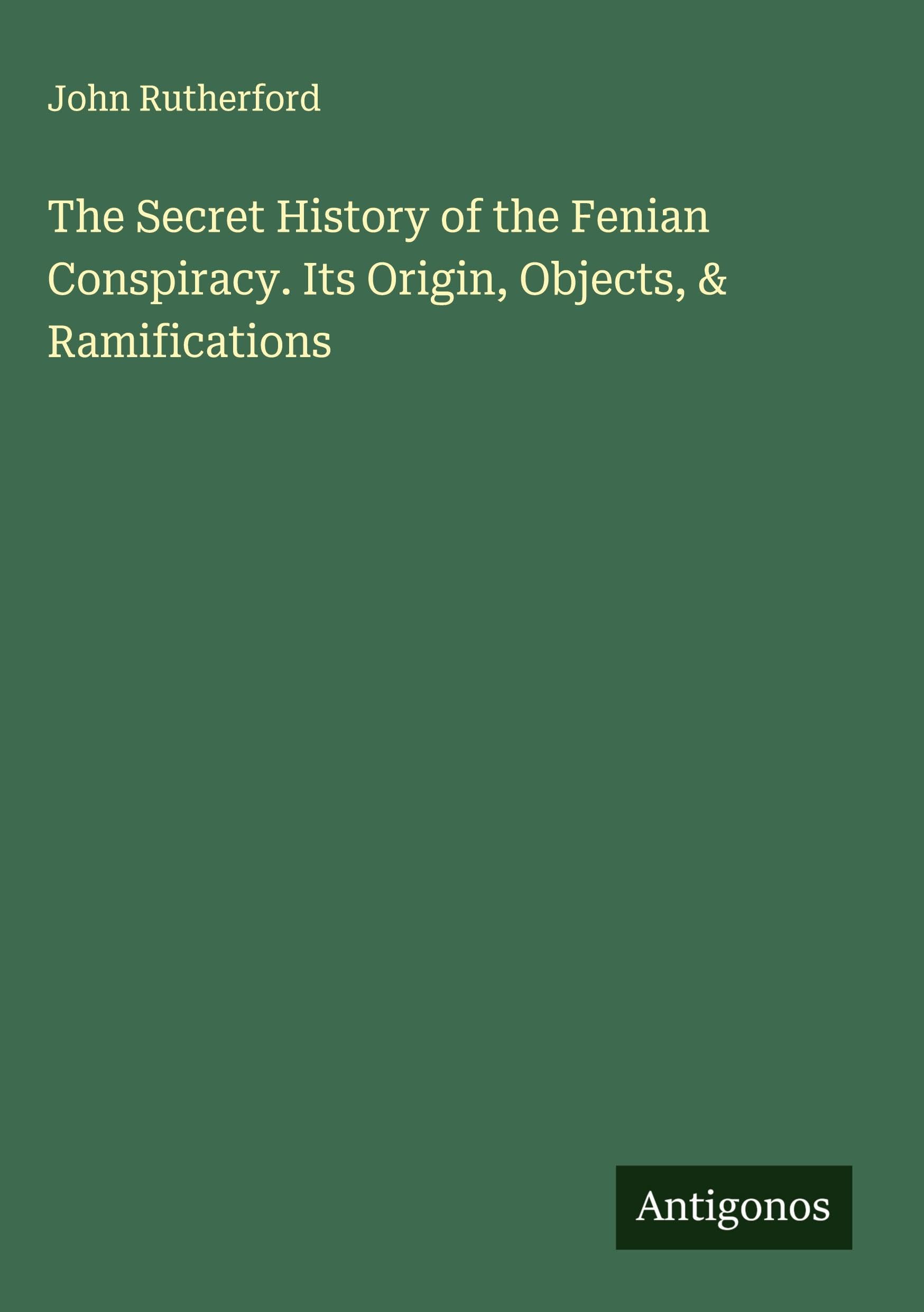The Secret History of the Fenian Conspiracy. Its Origin, Objects, & Ramifications Classics