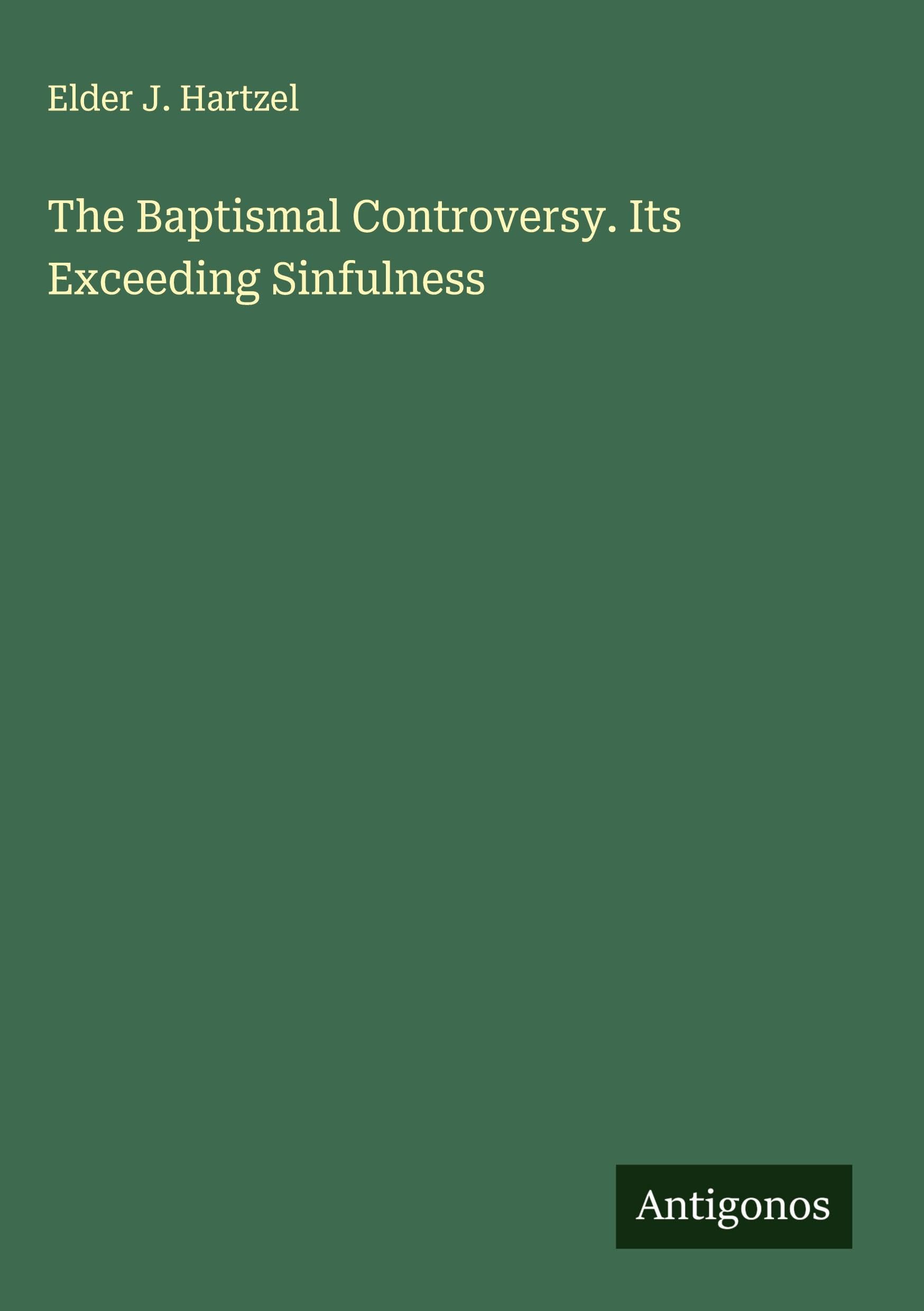 The Baptismal Controversy. Its Exceeding Sinfulness Classics