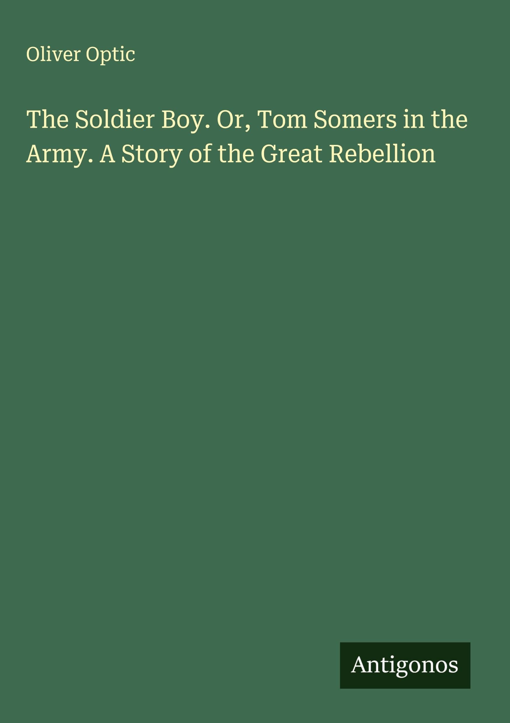 The Soldier Boy. Or, Tom Somers in the Army. A Story of the Great Rebellion Classics