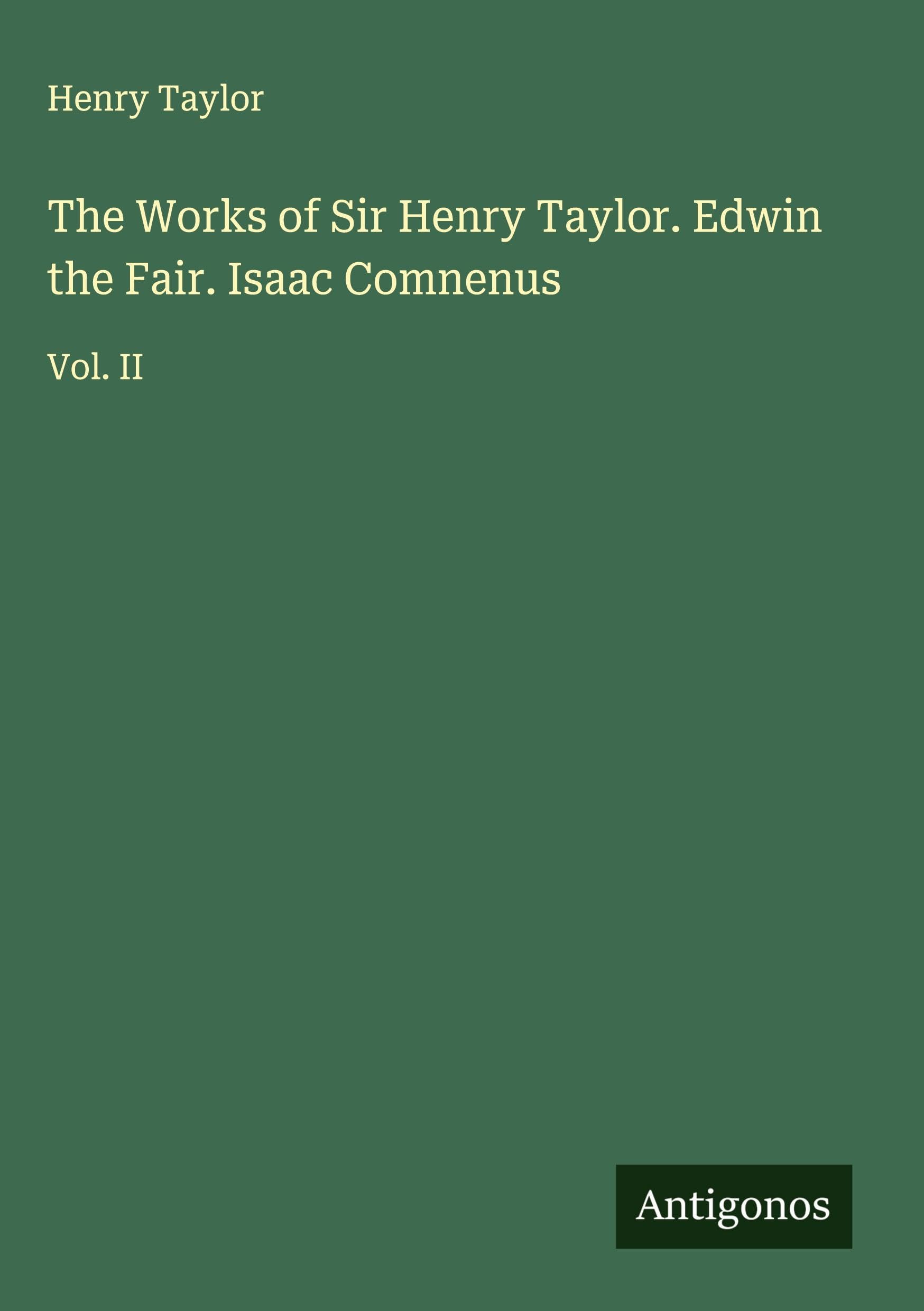 The Works of Sir Henry Taylor. Edwin the Fair. Isaac Comnenus Classics