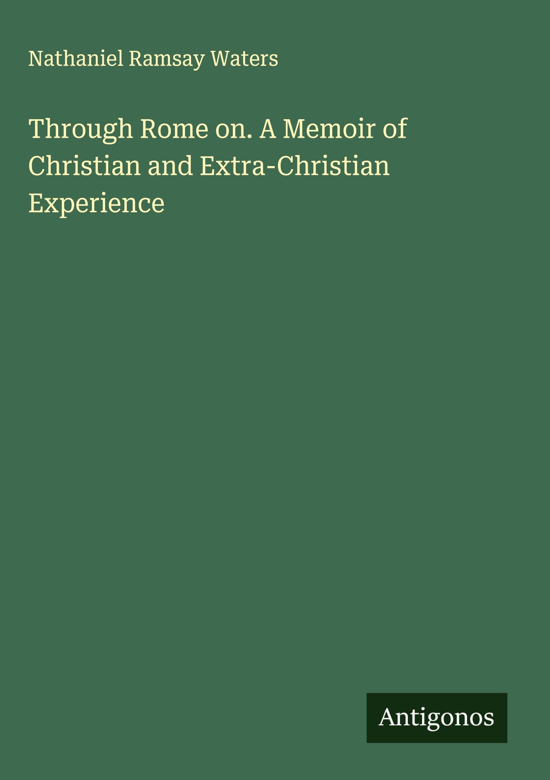 Through Rome on. A Memoir of Christian and Extra-Christian Experience Classics