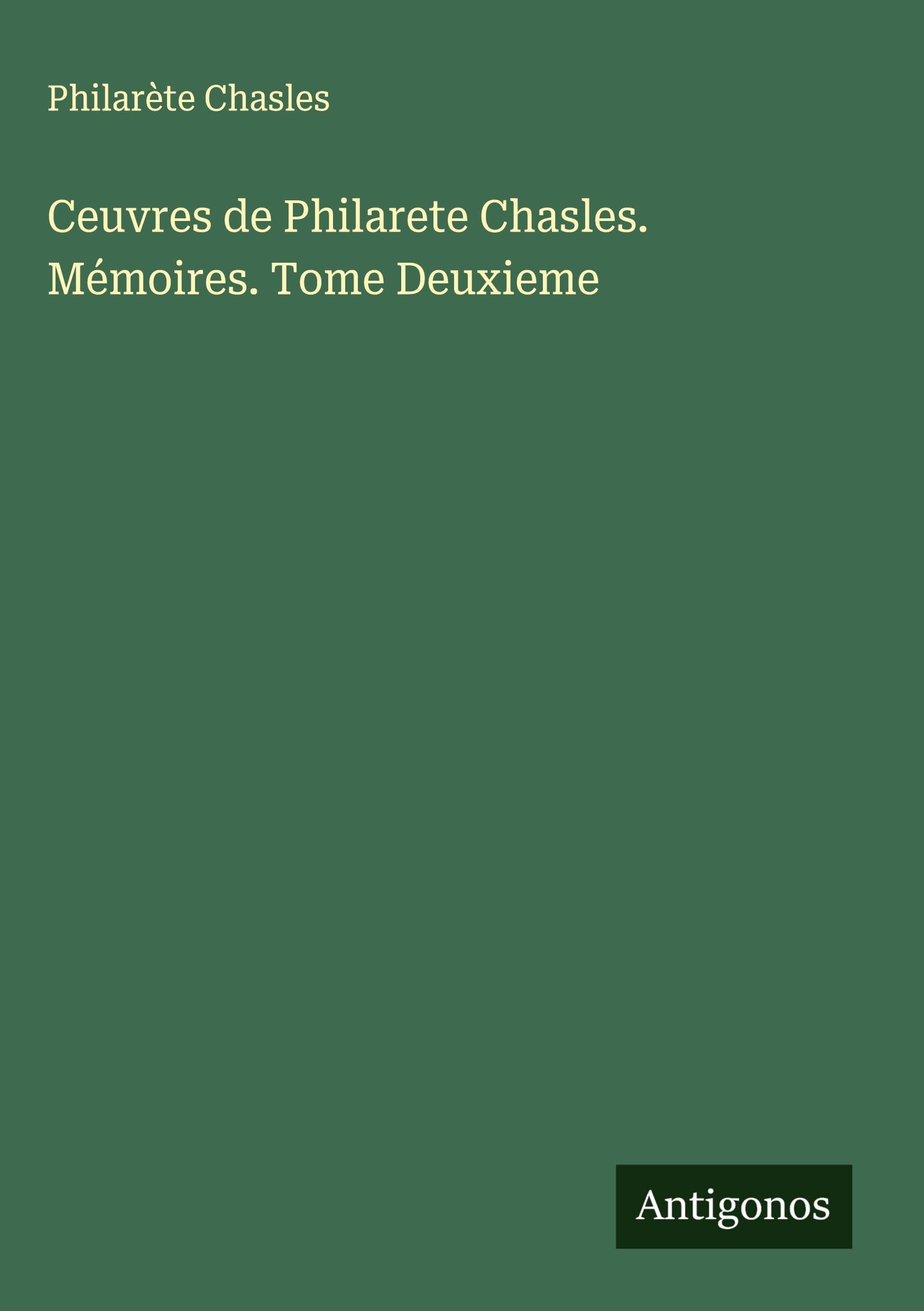 Ceuvres de Philarete Chasles. Mémoires. Tome Deuxieme Classics