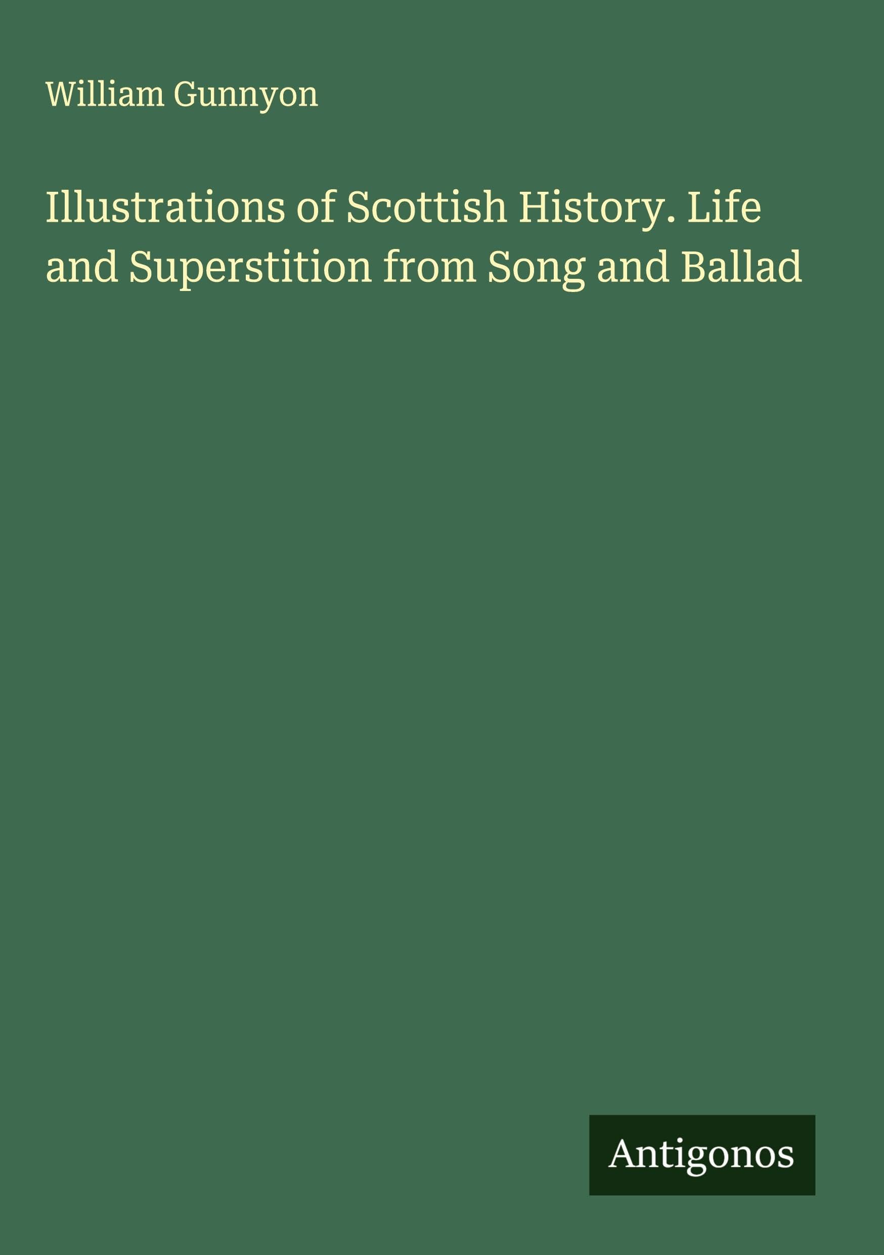 Illustrations of Scottish History. Life and Superstition from Song and Ballad Classics