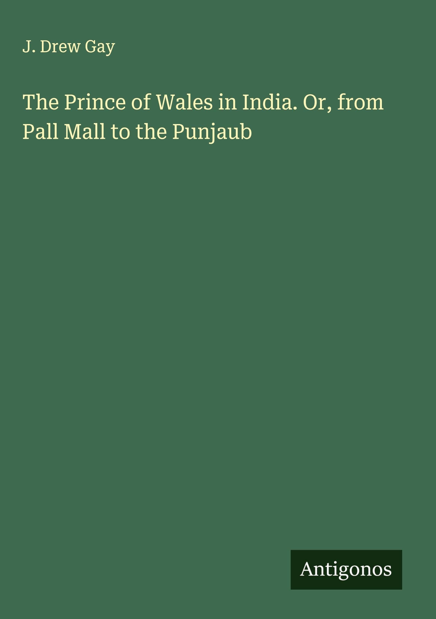 The Prince of Wales in India. Or, from Pall Mall to the Punjaub Classics