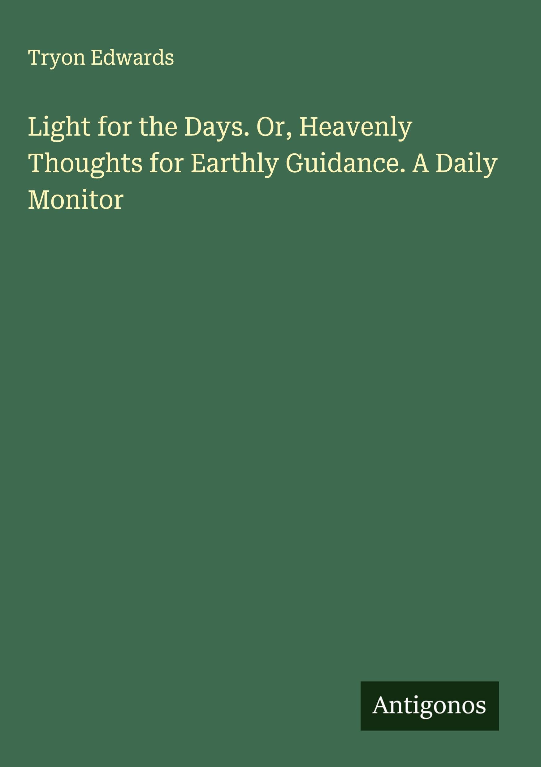 Light for the Days. Or, Heavenly Thoughts for Earthly Guidance. A Daily Monitor Classics