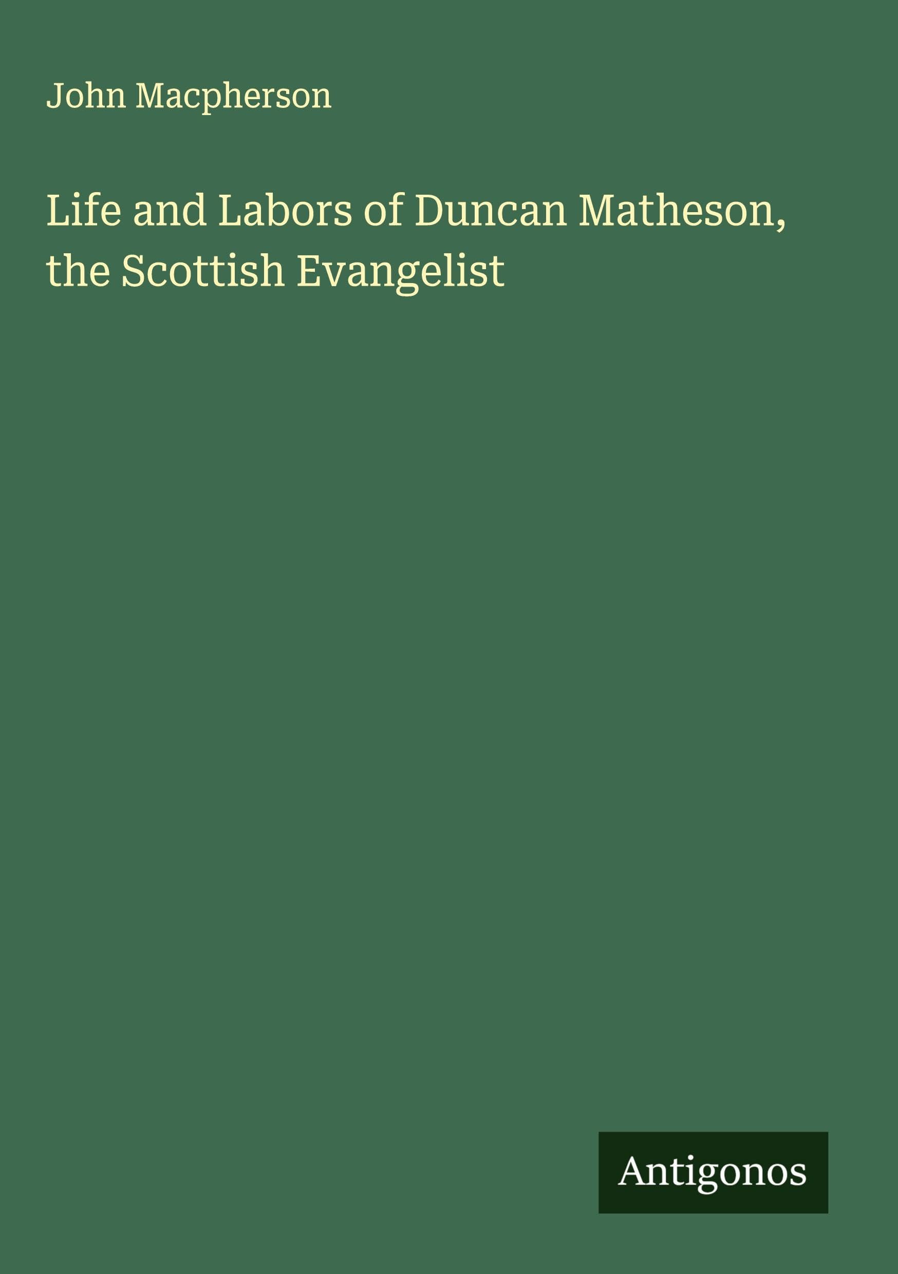Life and Labors of Duncan Matheson, the Scottish Evangelist Classics