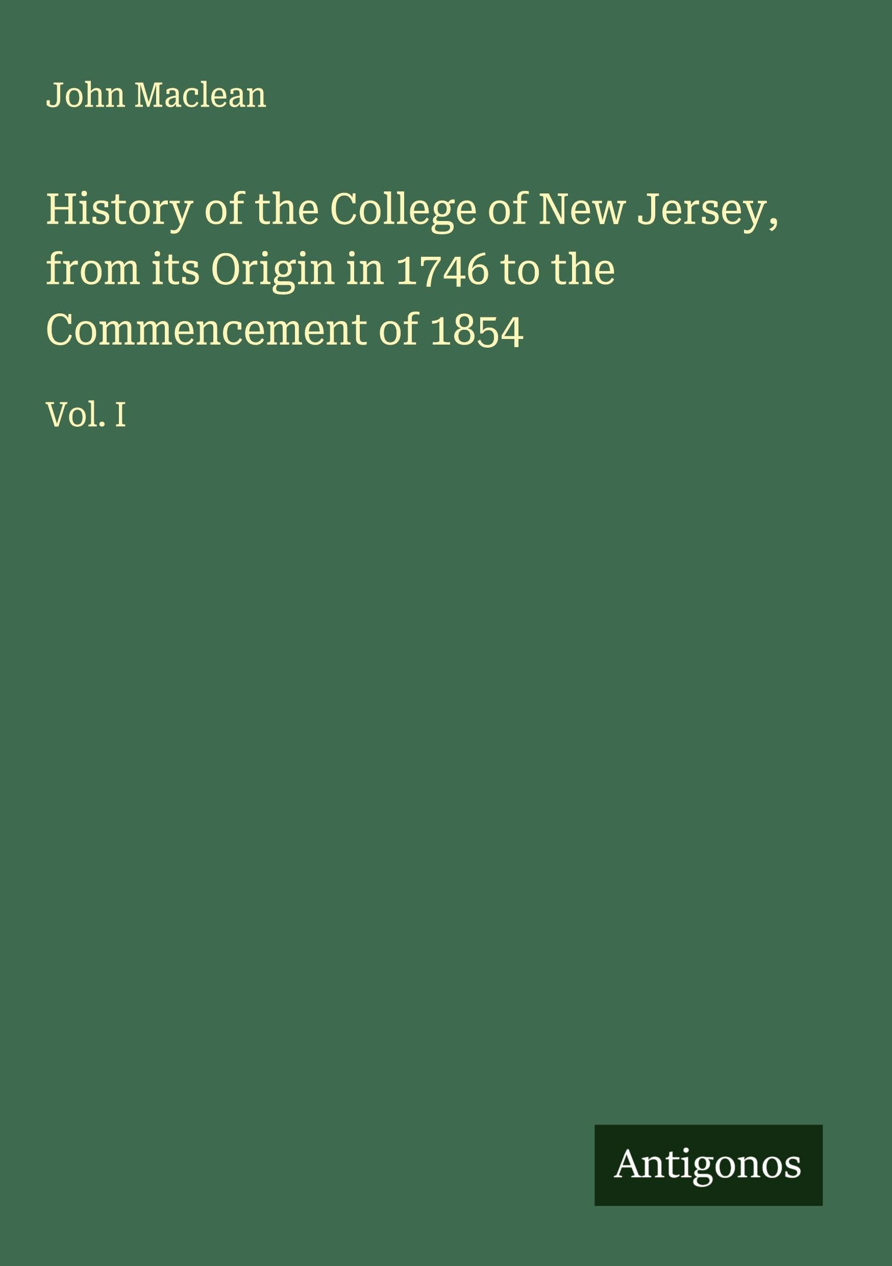 History of the College of New Jersey, from its Origin in 1746 to the Commencement of 1854 Classics