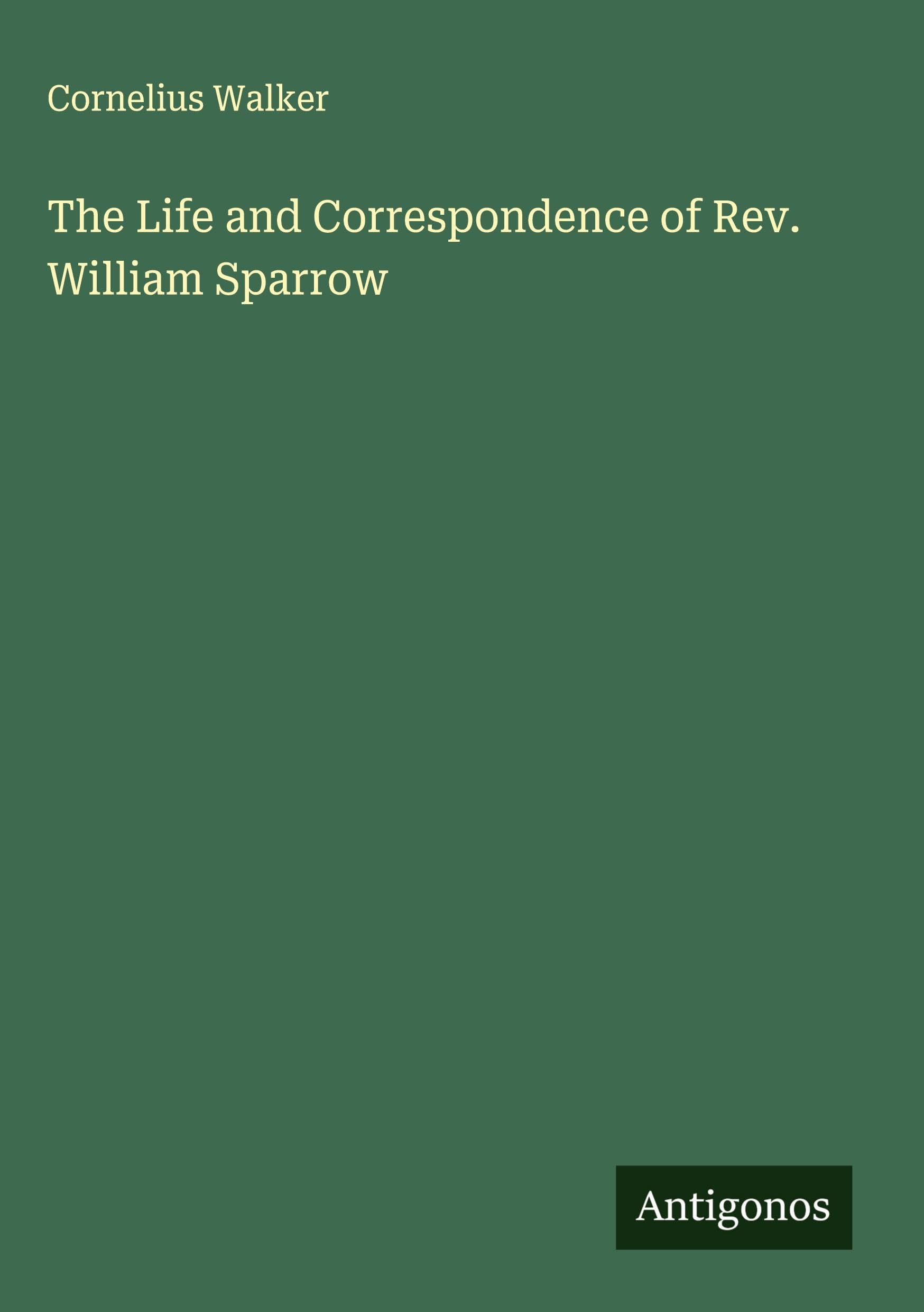 The Life and Correspondence of Rev. William Sparrow Classics