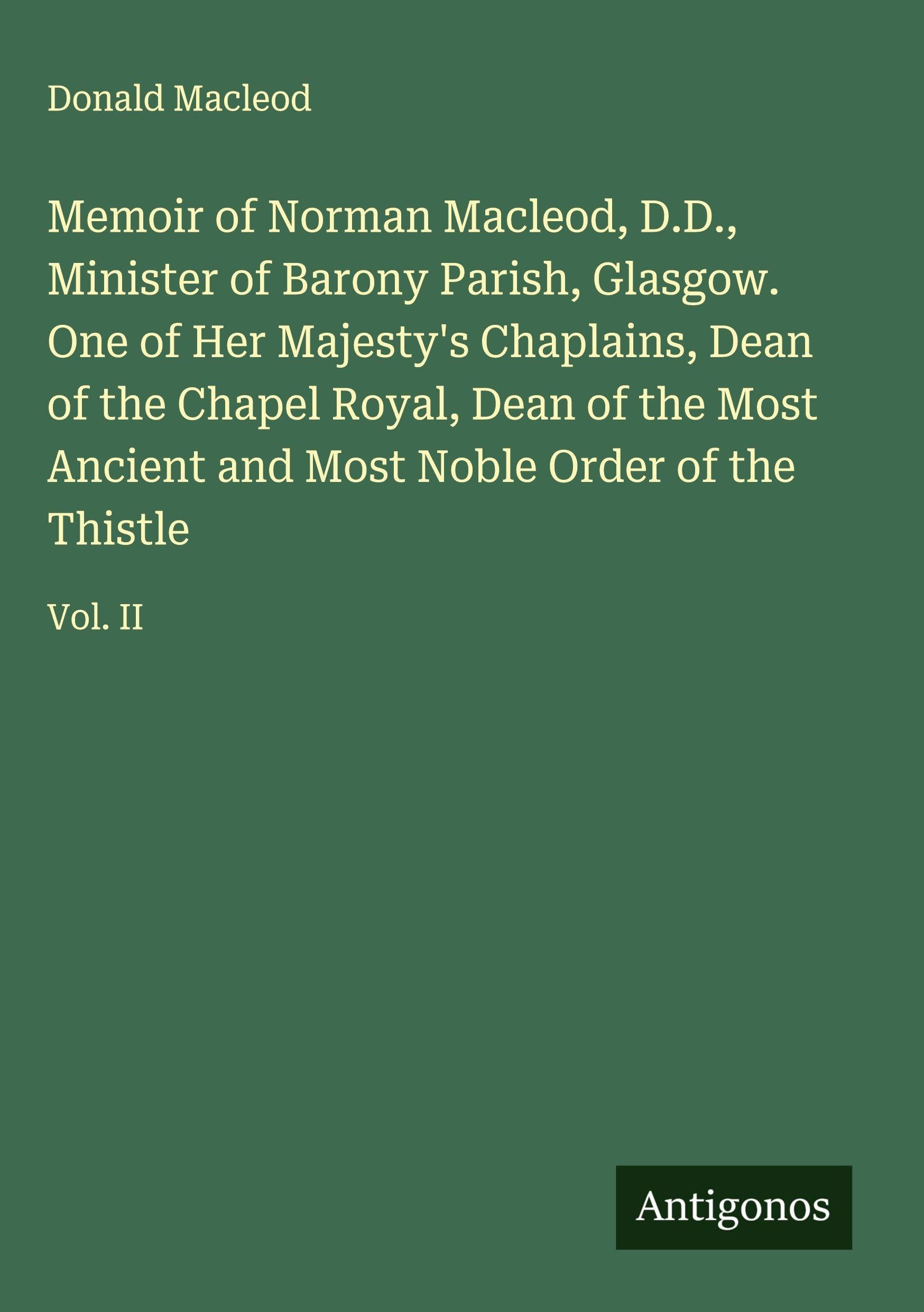 Memoir of Norman Macleod, D.D., Minister of Barony Parish, Glasgow. One of Her Majesty's Chaplains, Dean of the Chapel Royal, Dean of the Most Ancient and Most Noble Order of the Thistle Classics