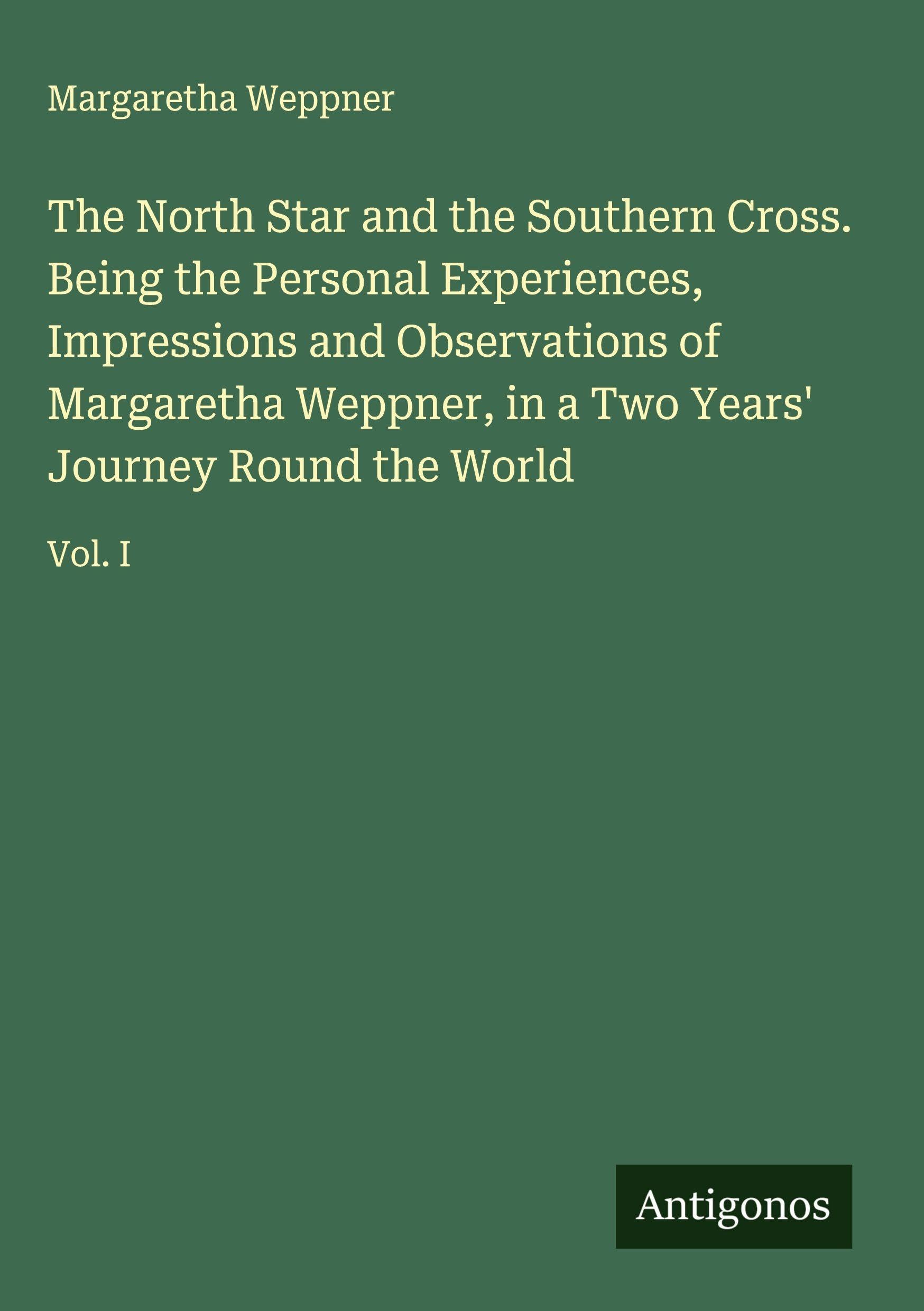 The North Star and the Southern Cross. Being the Personal Experiences, Impressions and Observations of Margaretha Weppner, in a Two Years' Journey Round the World Classics
