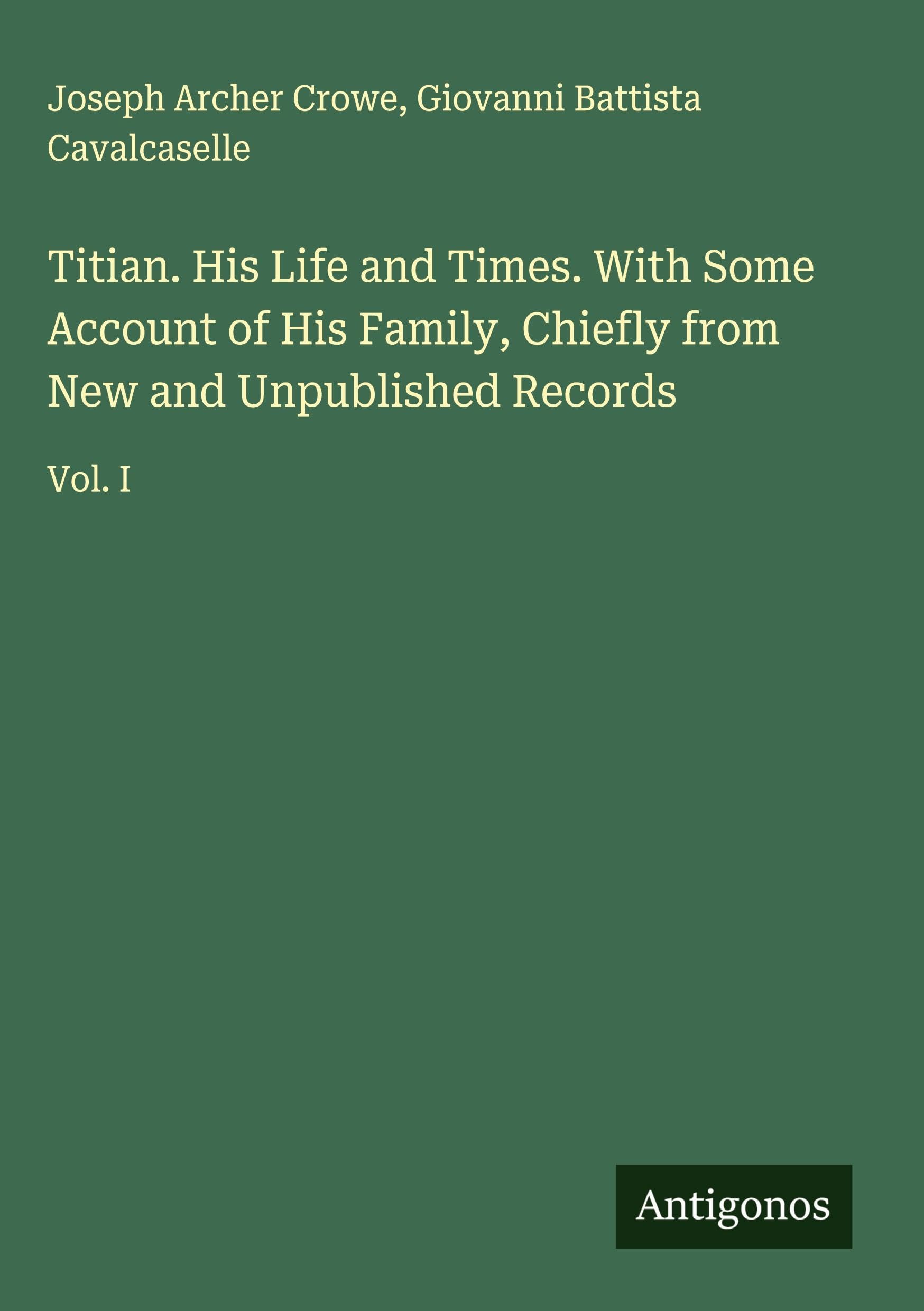 Titian. His Life and Times. With Some Account of His Family, Chiefly from New and Unpublished Records Classics