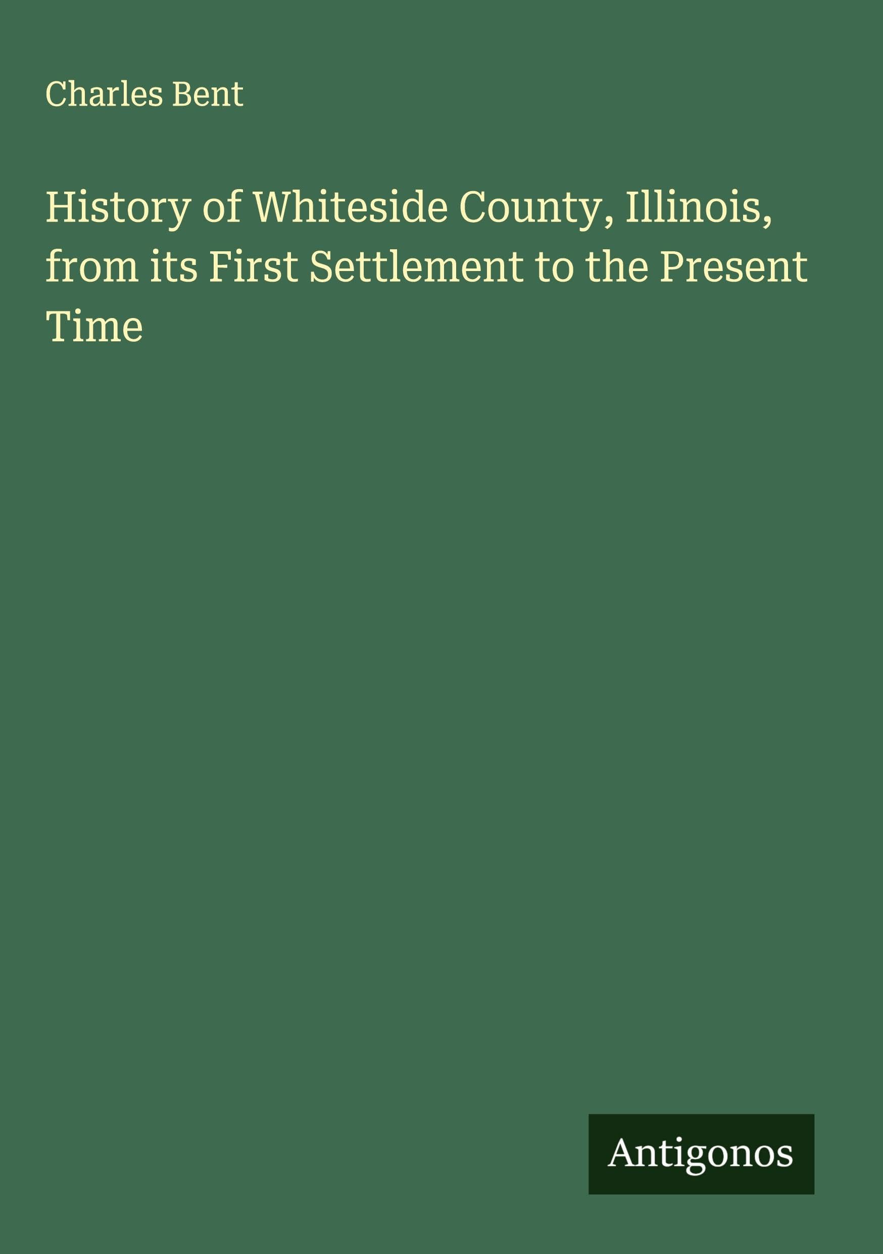 History of Whiteside County, Illinois, from its First Settlement to the Present Time Classics
