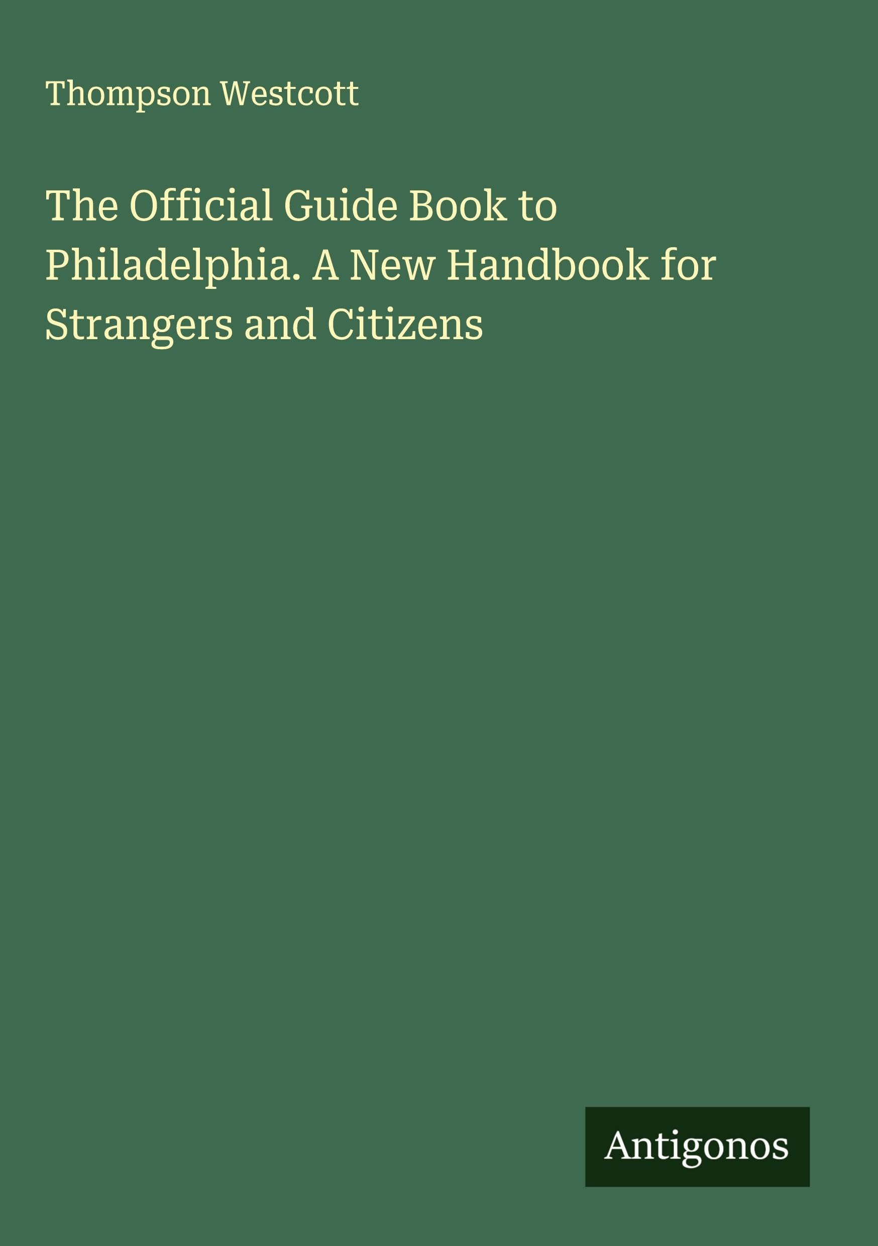 The Official Guide Book to Philadelphia. A New Handbook for Strangers and Citizens Classics