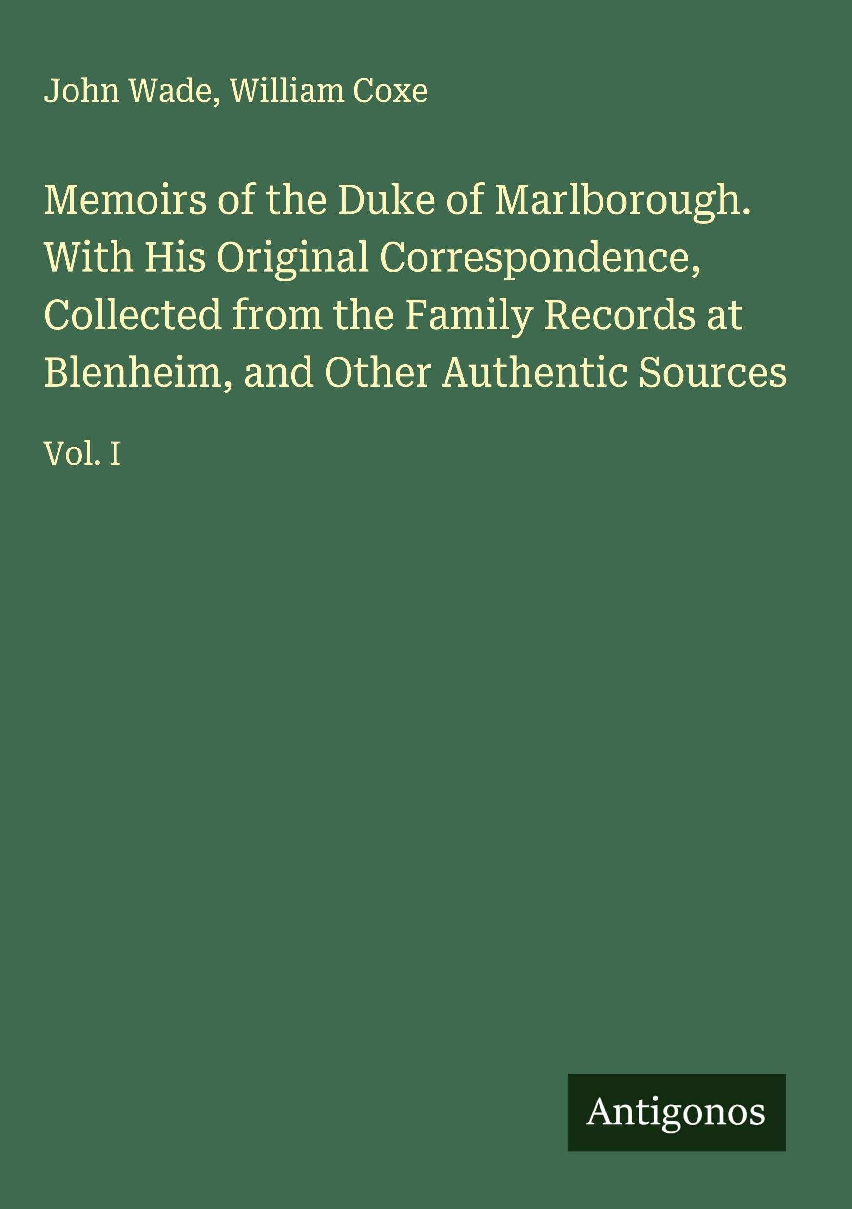 Memoirs of the Duke of Marlborough. With His Original Correspondence, Collected from the Family Records at Blenheim, and Other Authentic Sources Classics