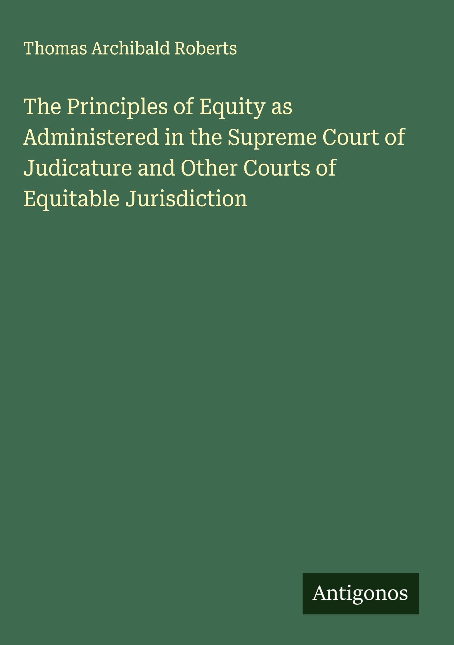 The Principles of Equity as Administered in the Supreme Court of Judicature and Other Courts of Equitable Jurisdiction Classics