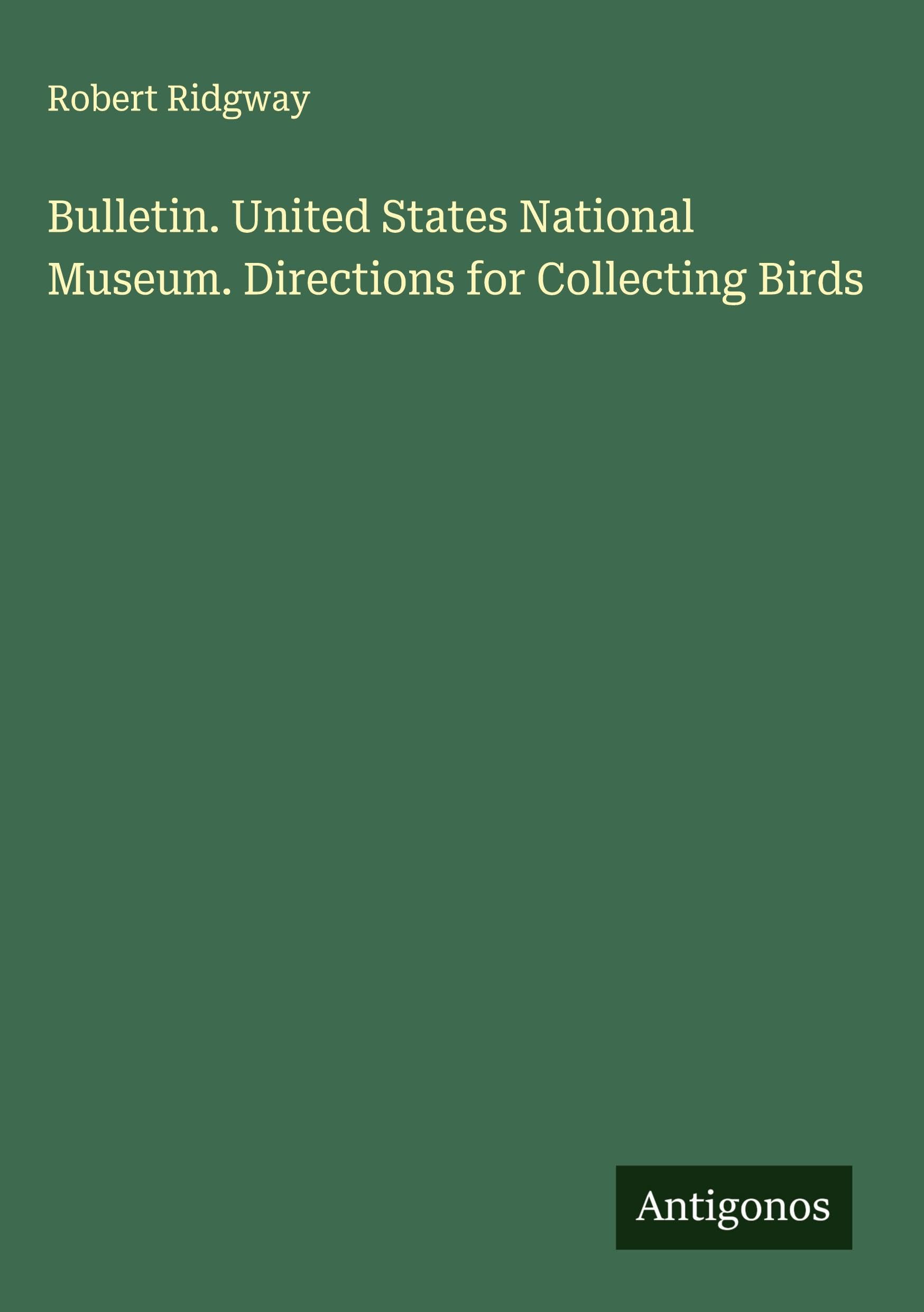 Bulletin. United States National Museum. Directions for Collecting Birds Classics