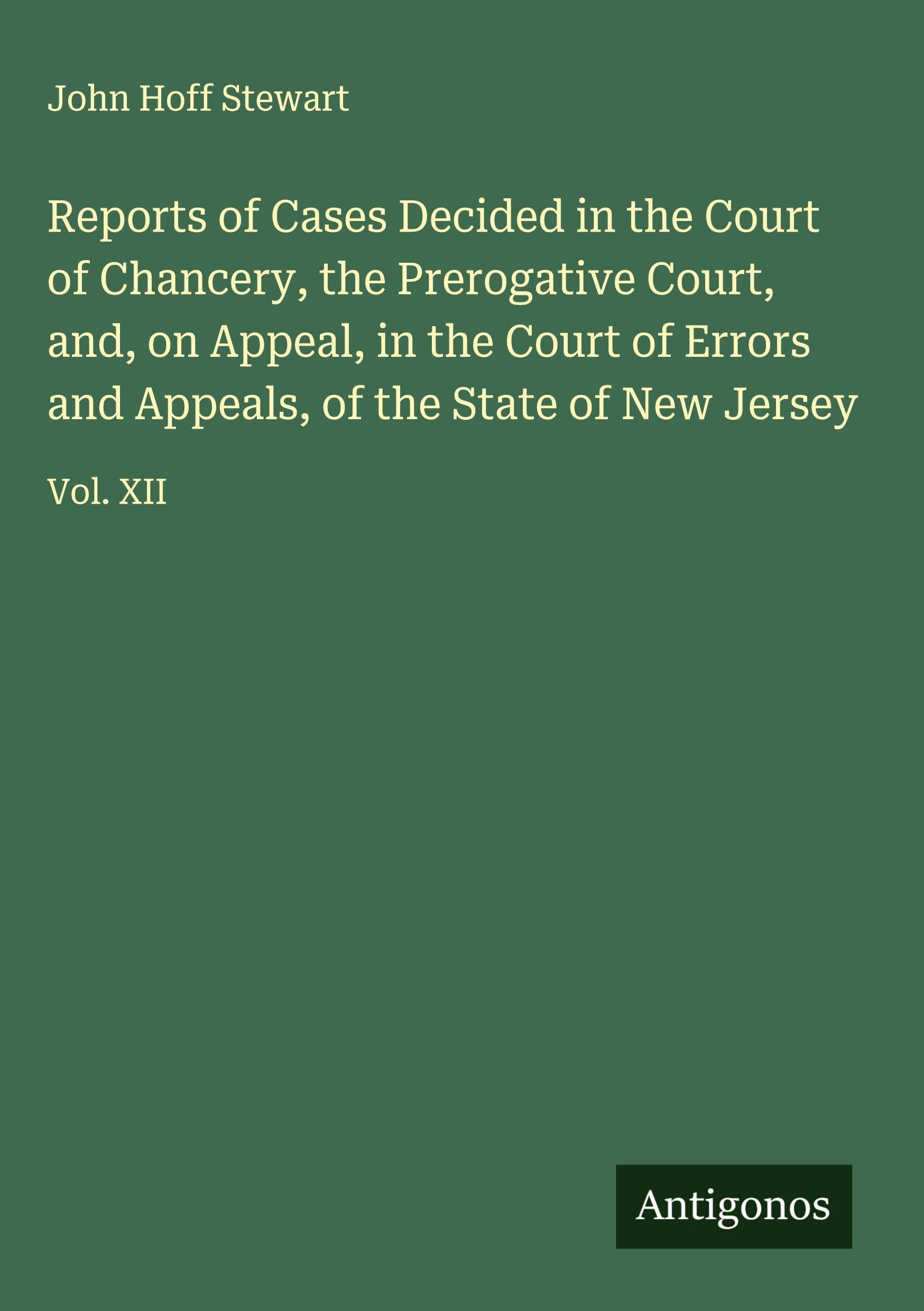 Reports of Cases Decided in the Court of Chancery, the Prerogative Court, and, on Appeal, in the Court of Errors and Appeals, of the State of New Jersey Classics