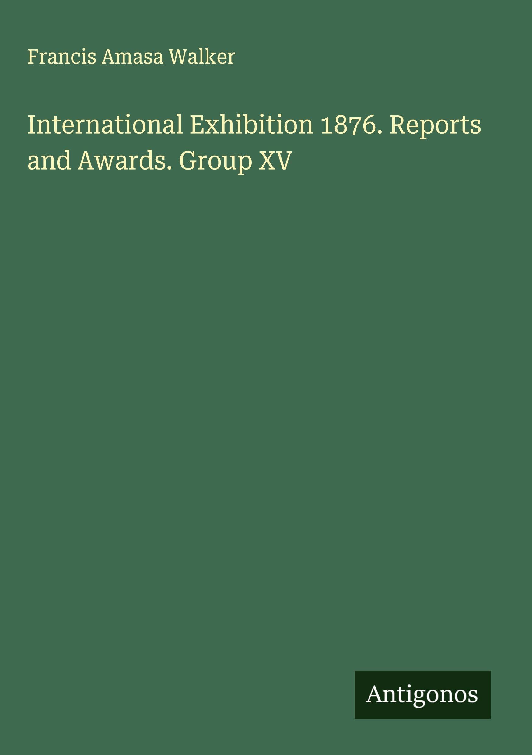 International Exhibition 1876. Reports and Awards. Group XV Classics
