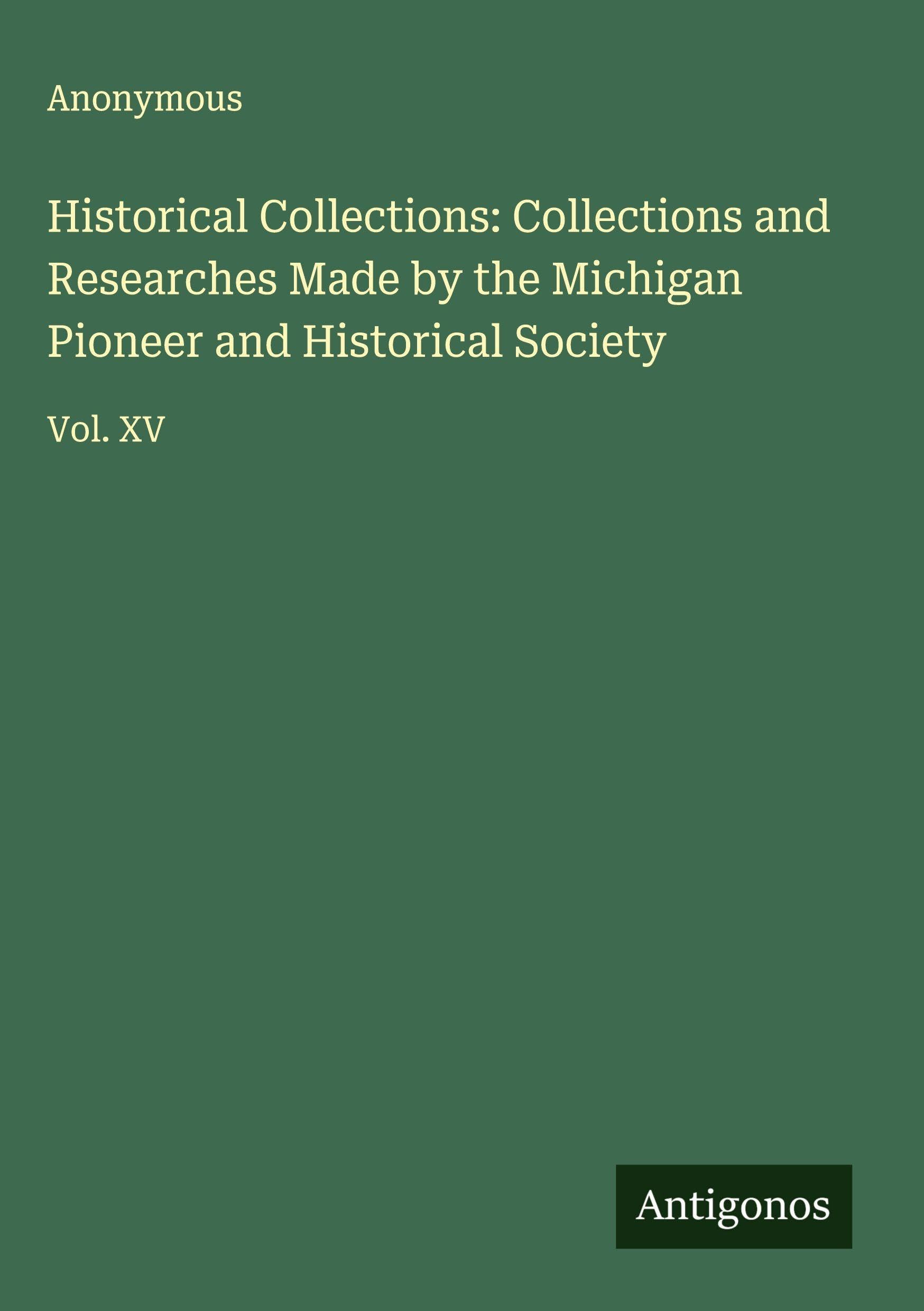 Historical Collections: Collections and Researches Made by the Michigan Pioneer and Historical Society Classics