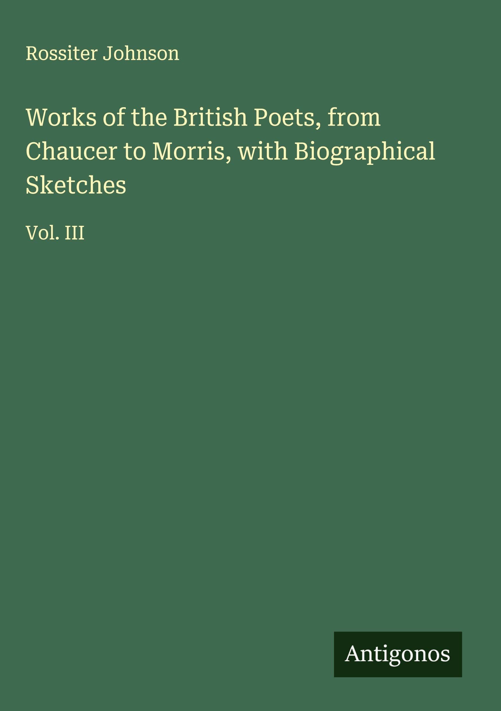 Works of the British Poets, from Chaucer to Morris, with Biographical Sketches Classics