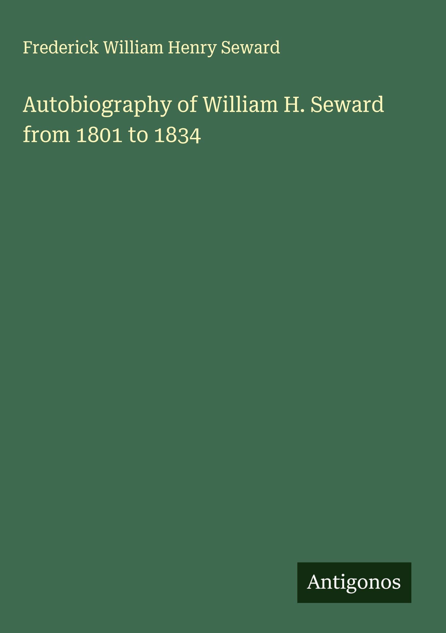 Autobiography of William H. Seward from 1801 to 1834 Classics