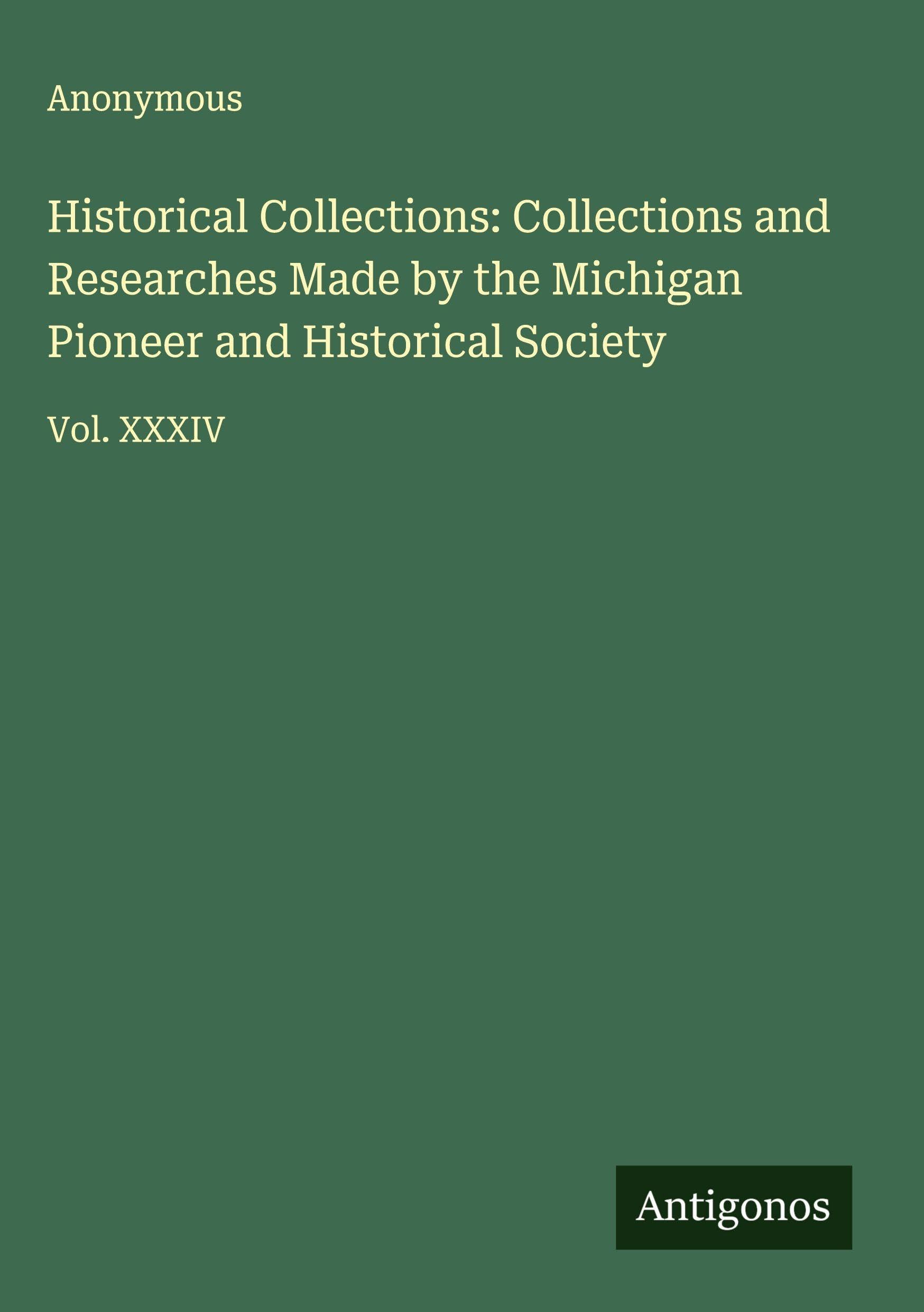 Historical Collections: Collections and Researches Made by the Michigan Pioneer and Historical Society Classics