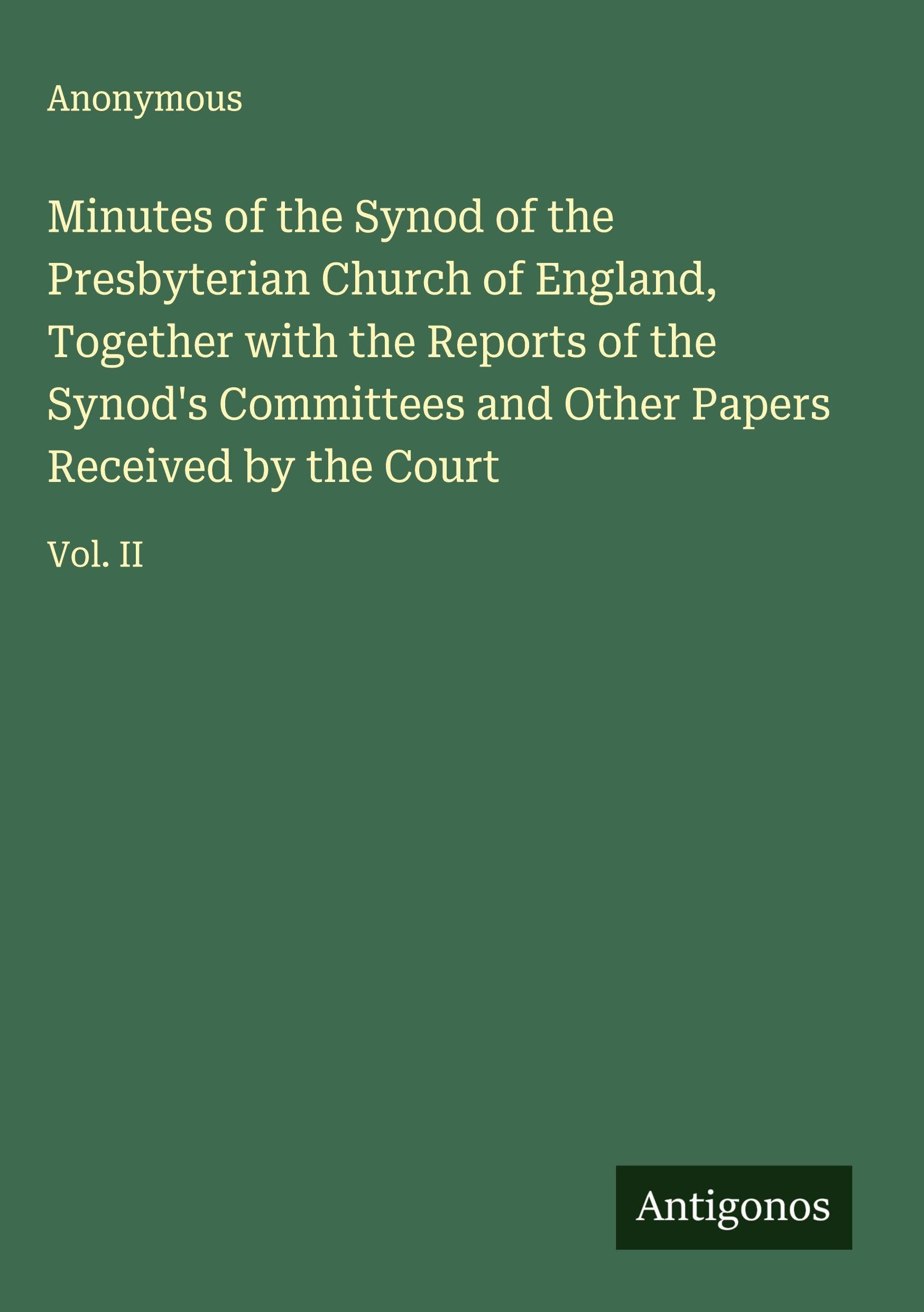Minutes of the Synod of the Presbyterian Church of England, Together with the Reports of the Synod's Committees and Other Papers Received by the Court Classics
