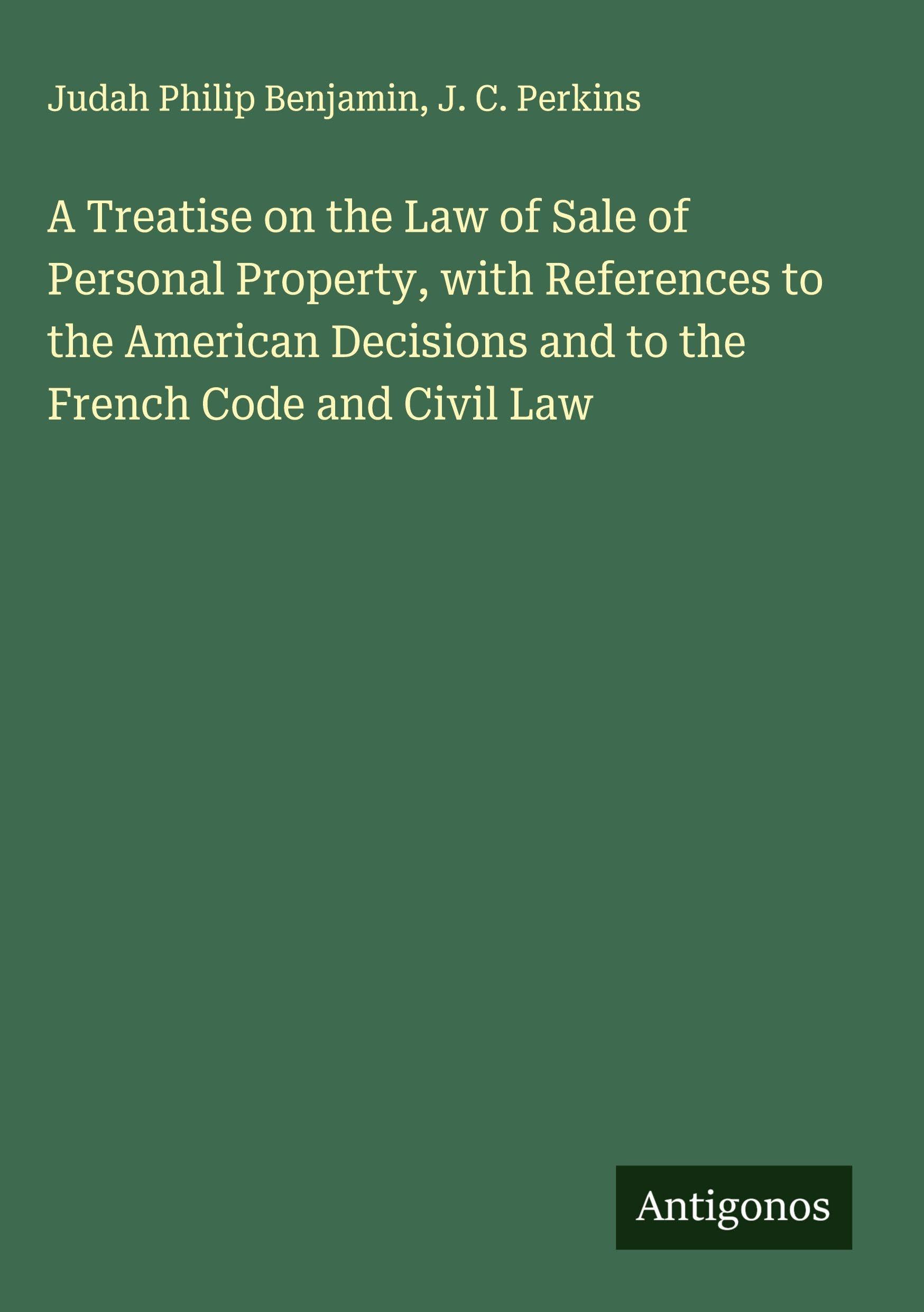 A Treatise on the Law of Sale of Personal Property, with References to the American Decisions and to the French Code and Civil Law Classics